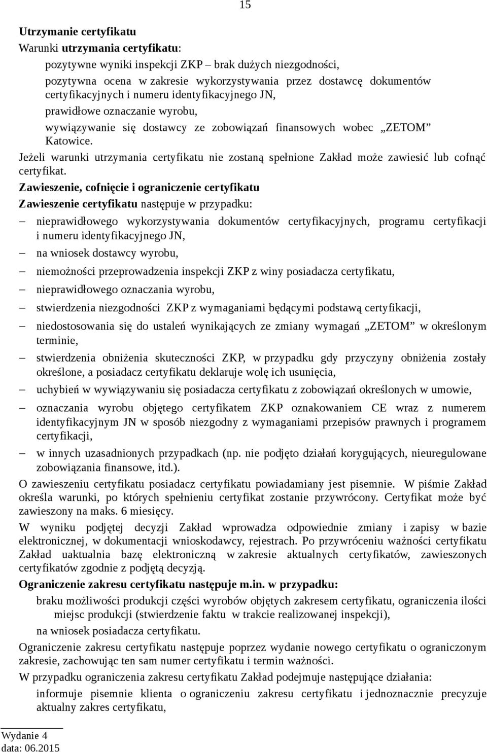 Jeżeli warunki utrzymania certyfikatu nie zostaną spełnione Zakład może zawiesić lub cofnąć certyfikat.