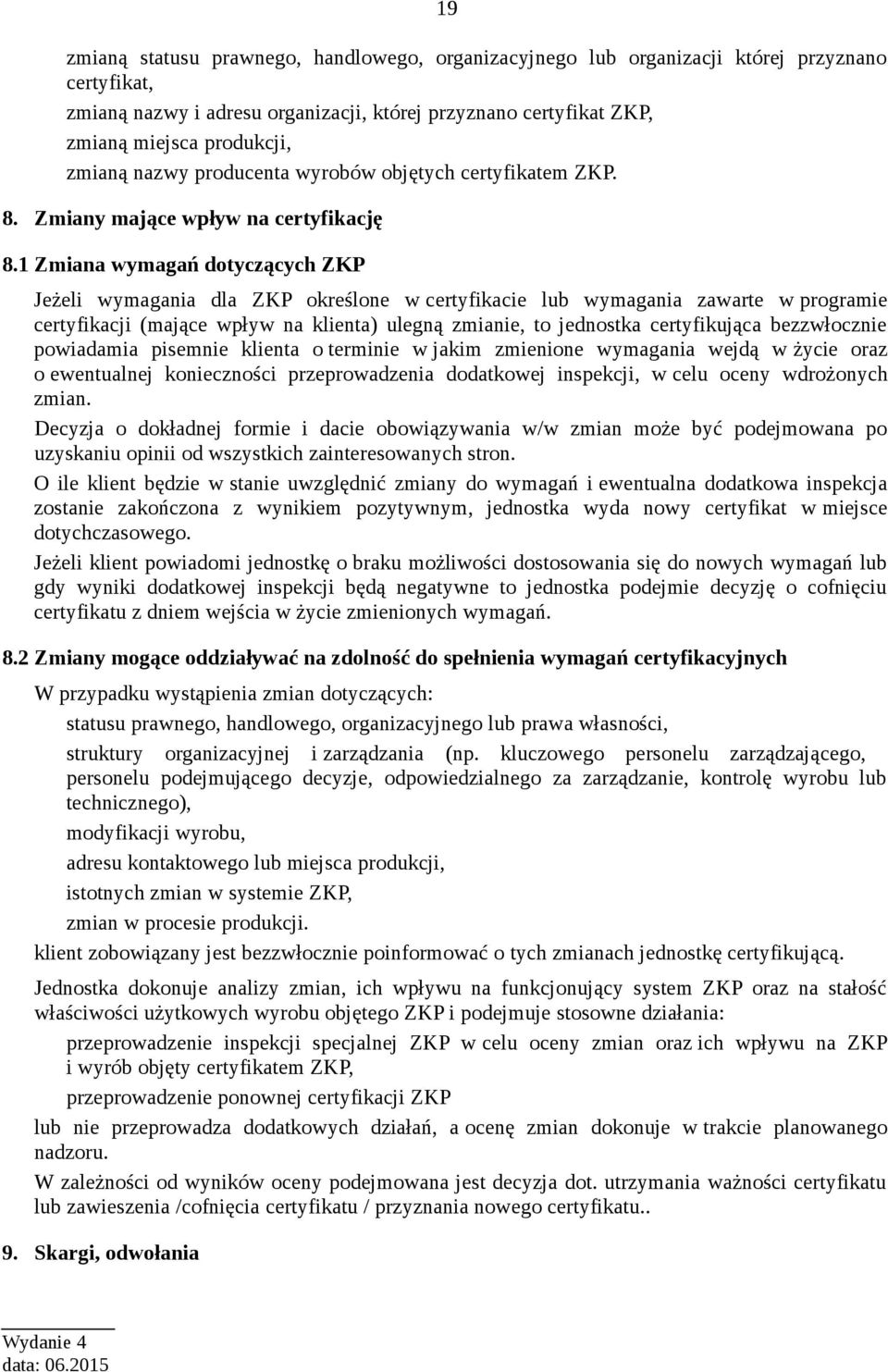 1 Zmiana wymagań dotyczących ZKP Jeżeli wymagania dla ZKP określone w certyfikacie lub wymagania zawarte w programie certyfikacji (mające wpływ na klienta) ulegną zmianie, to jednostka certyfikująca