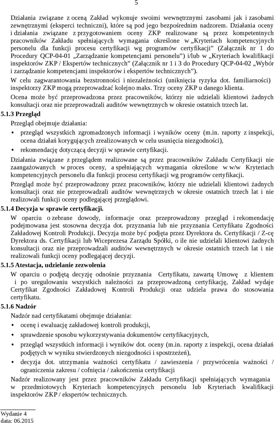 funkcji procesu certyfikacji wg programów certyfikacji (Załącznik nr 1 do Procedury QCP-04-01 Zarządzanie kompetencjami personelu ) i/lub w Kryteriach kwalifikacji inspektorów ZKP / Ekspertów