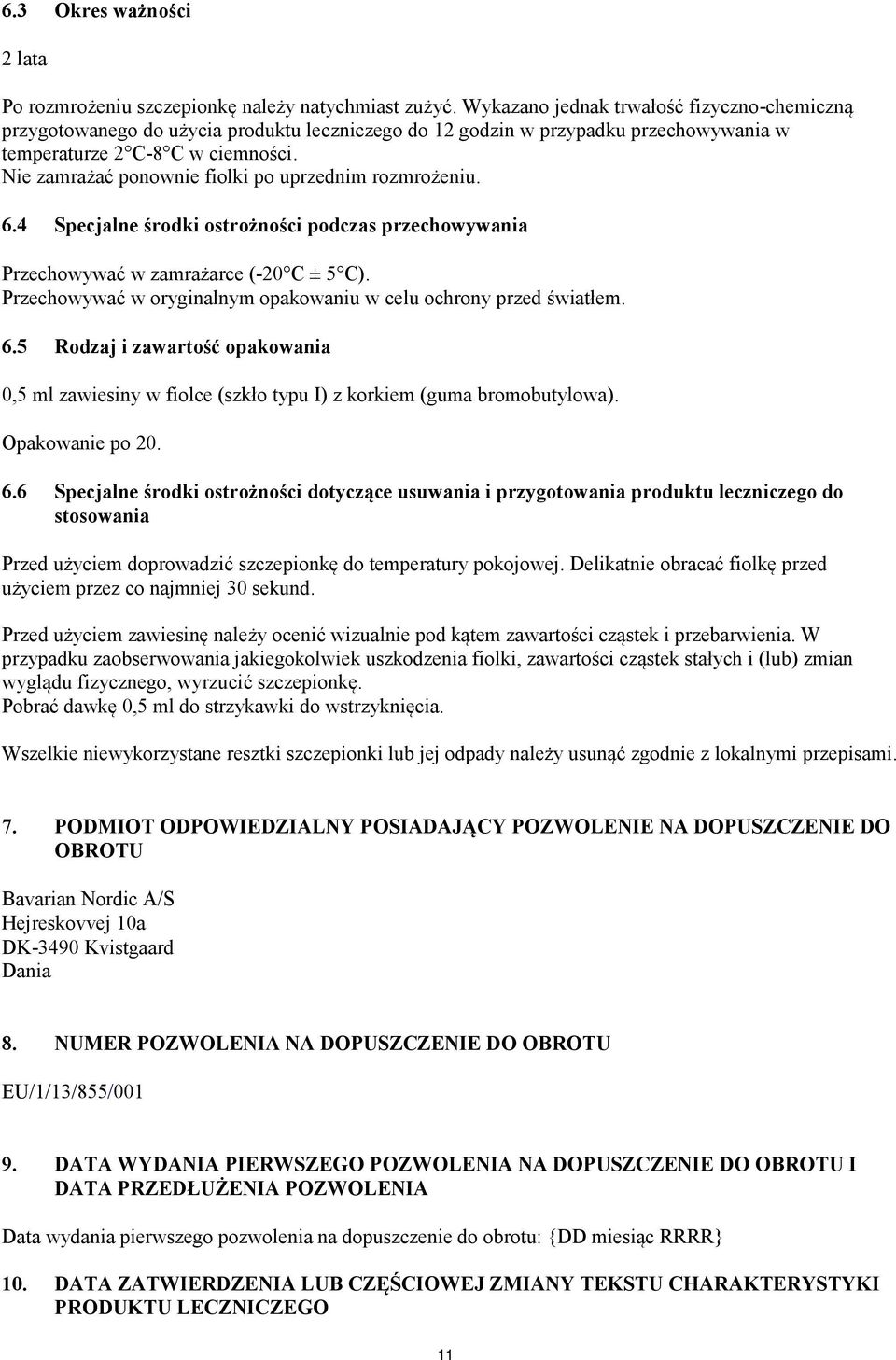 Nie zamrażać ponownie fiolki po uprzednim rozmrożeniu. 6.4 Specjalne środki ostrożności podczas przechowywania Przechowywać w zamrażarce (-20 C ± 5 C).