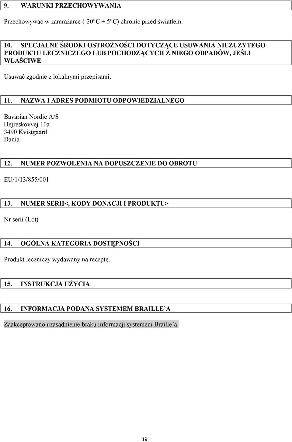 NAZWA I ADRES PODMIOTU ODPOWIEDZIALNEGO Bavarian Nordic A/S Hejreskovvej 10a 3490 Kvistgaard Dania 12. NUMER POZWOLENIA NA DOPUSZCZENIE DO OBROTU EU/1/13/855/001 13.