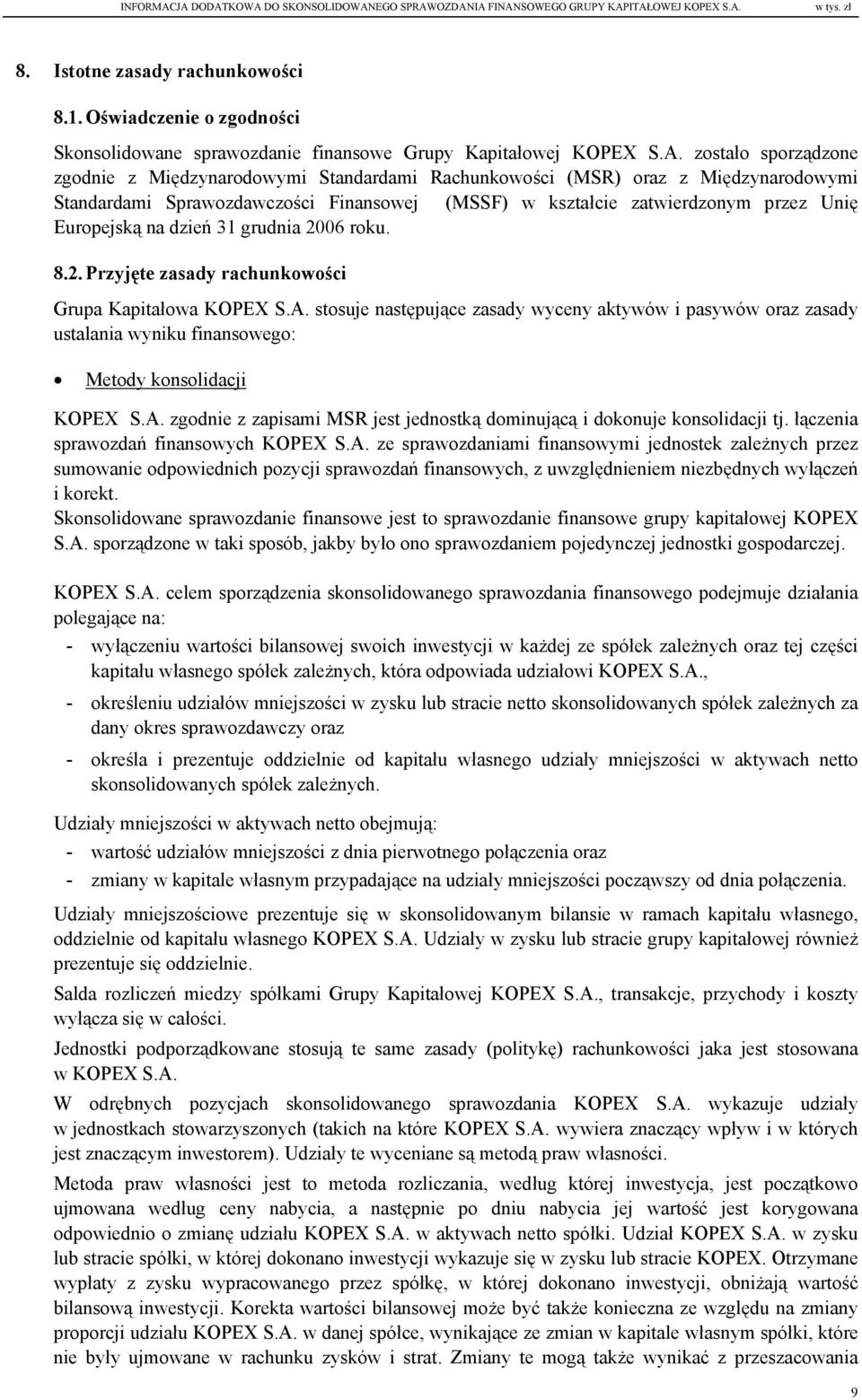 zostało sporządzone zgodnie z Międzynarodowymi Standardami Rachunkowości (MSR) oraz z Międzynarodowymi Standardami Sprawozdawczości Finansowej (MSSF) w kształcie zatwierdzonym przez Unię Europejską