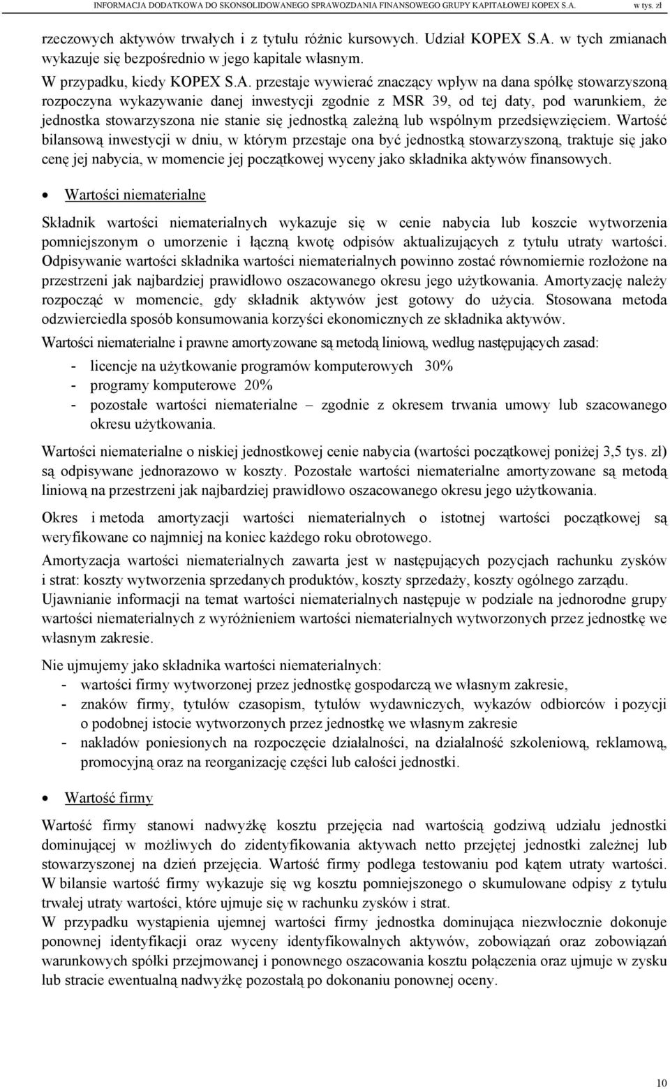 przestaje wywierać znaczący wpływ na dana spółkę stowarzyszoną rozpoczyna wykazywanie danej inwestycji zgodnie z MSR 39, od tej daty, pod warunkiem, że jednostka stowarzyszona nie stanie się