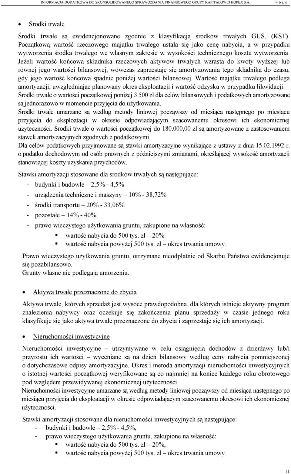 Początkową wartość rzeczowego majątku trwałego ustala się jako cenę nabycia, a w przypadku wytworzenia środka trwałego we własnym zakresie w wysokości technicznego kosztu wytworzenia.