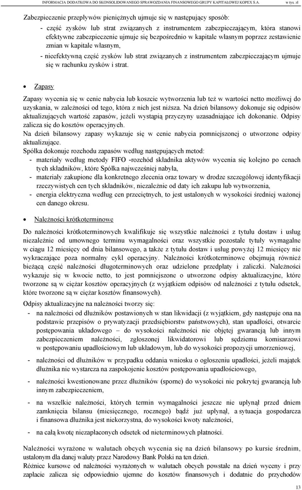 bezpośrednio w kapitale własnym poprzez zestawienie zmian w kapitale własnym, - nieefektywną część zysków lub strat związanych z instrumentem zabezpieczającym ujmuje się w rachunku zysków i strat.