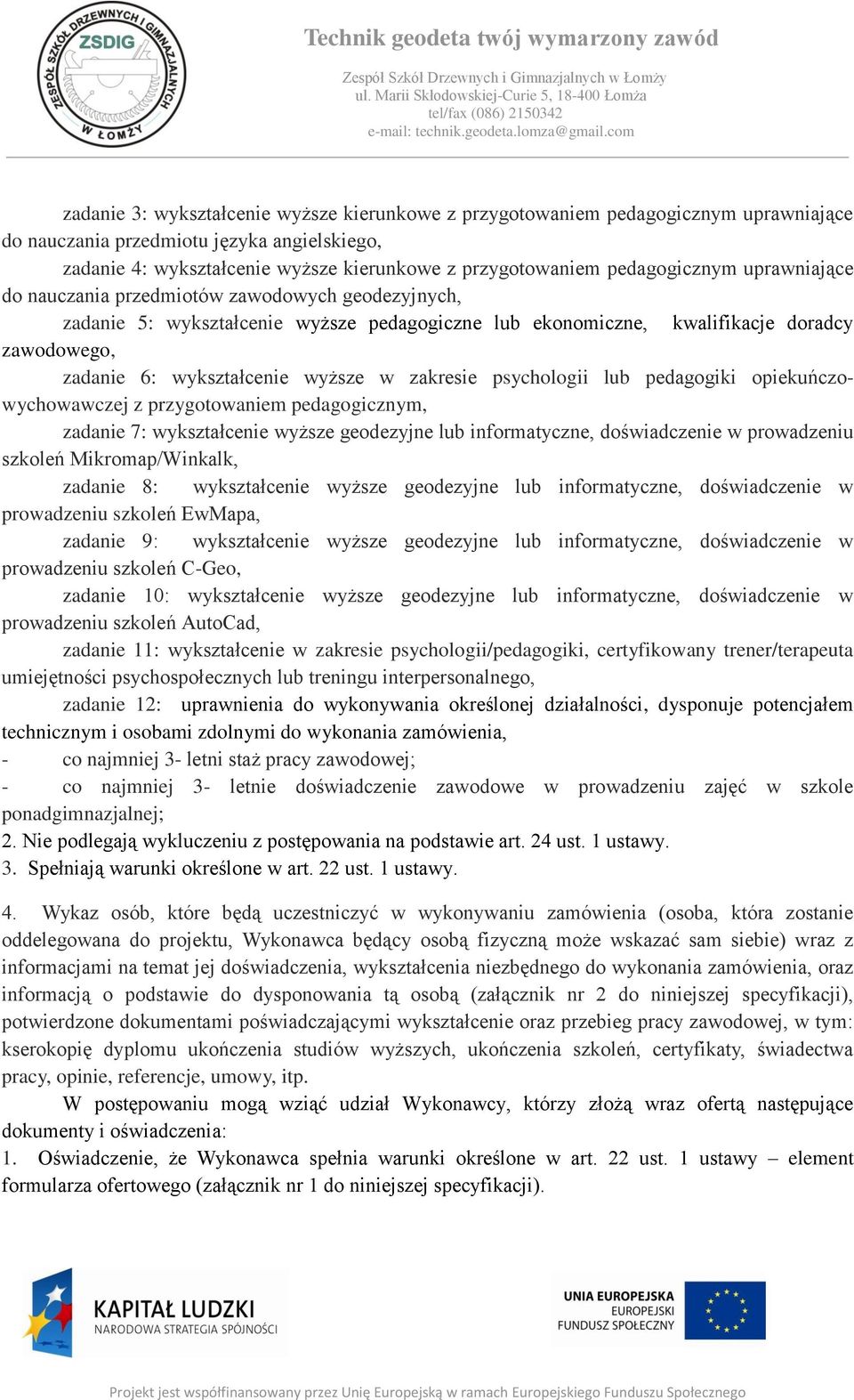 wyższe w zakresie psychologii lub pedagogiki opiekuńczowychowawczej z przygotowaniem pedagogicznym, zadanie 7: wykształcenie wyższe geodezyjne lub informatyczne, doświadczenie w prowadzeniu szkoleń