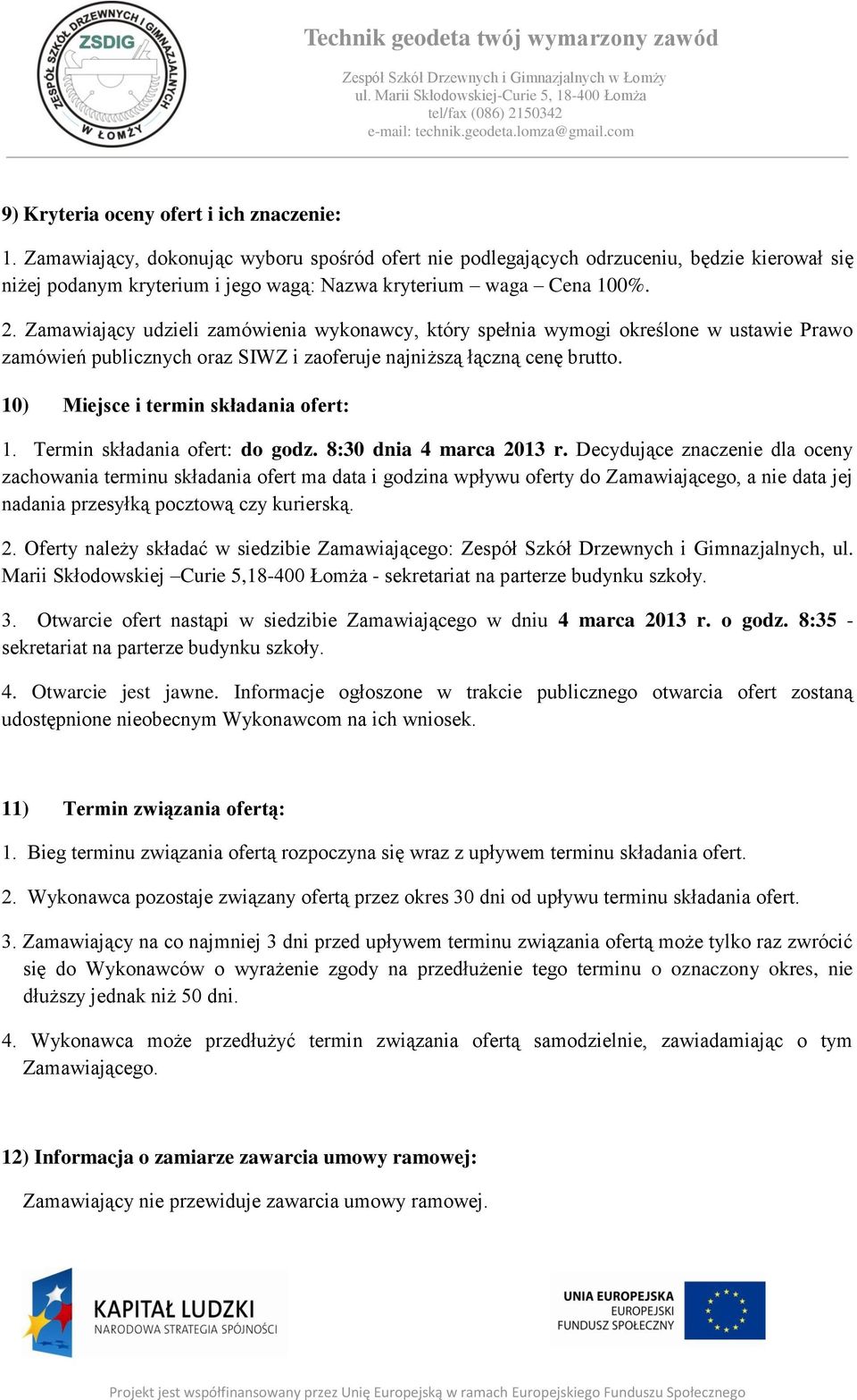 Zamawiający udzieli zamówienia wykonawcy, który spełnia wymogi określone w ustawie Prawo zamówień publicznych oraz SIWZ i zaoferuje najniższą łączną cenę brutto.