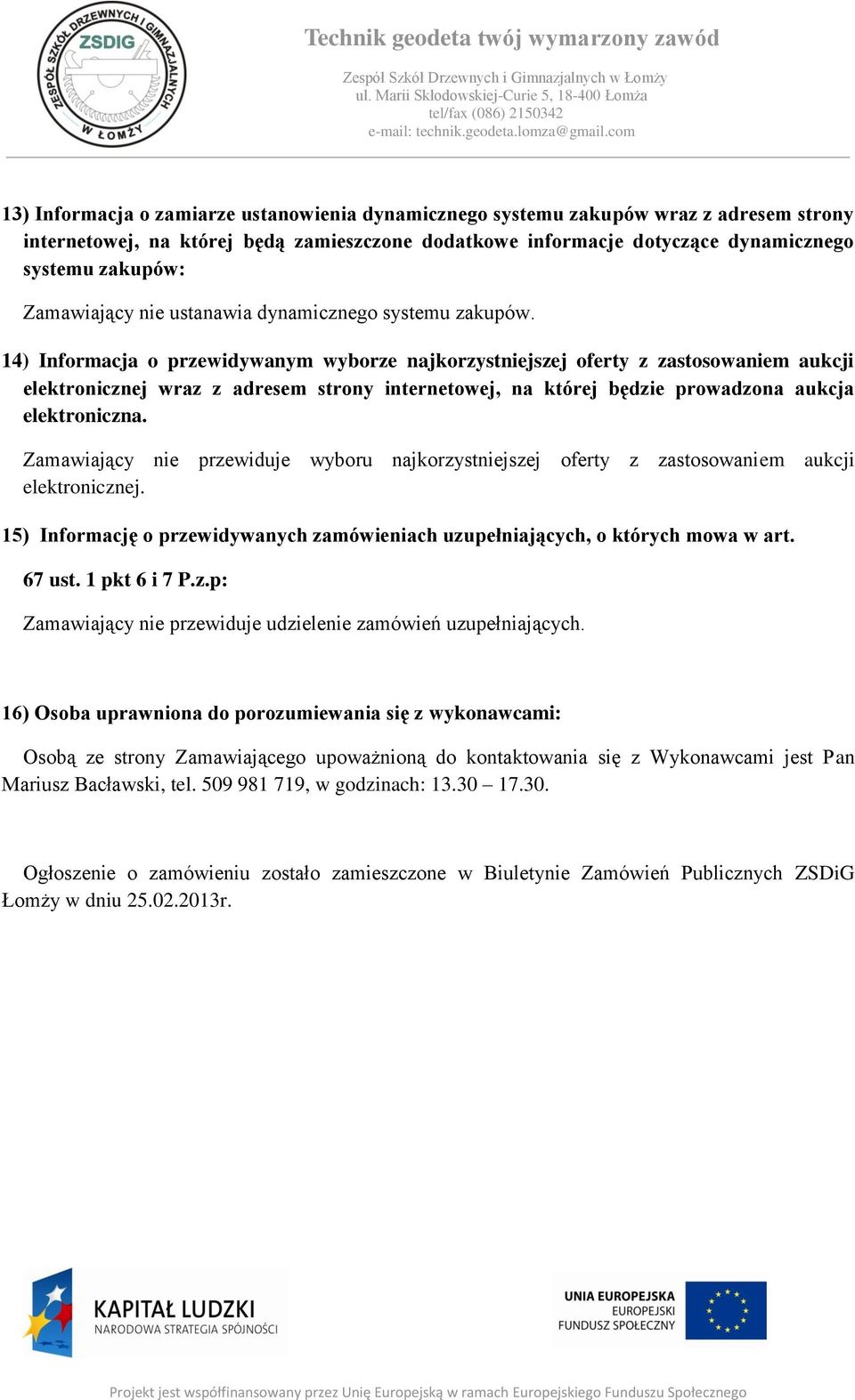 14) Informacja o przewidywanym wyborze najkorzystniejszej oferty z zastosowaniem aukcji elektronicznej wraz z adresem strony internetowej, na której będzie prowadzona aukcja elektroniczna.