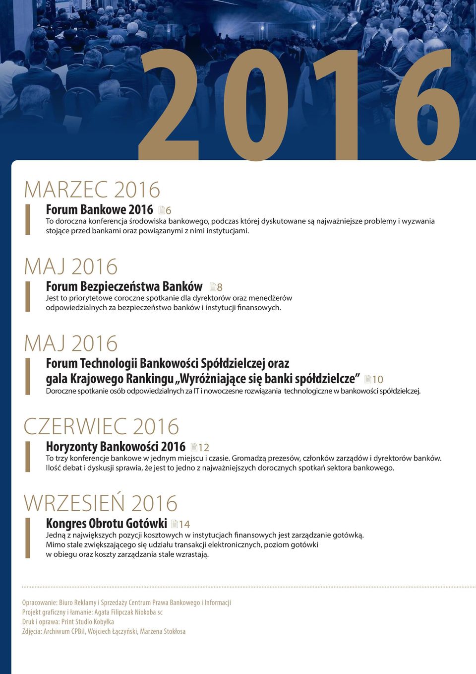 Maj 2016 Forum Technologii Bankowości Spółdzielczej oraz gala Krajowego Rankingu Wyróżniające się banki spółdzielcze 10 Doroczne spotkanie osób odpowiedzialnych za IT i nowoczesne rozwiązania