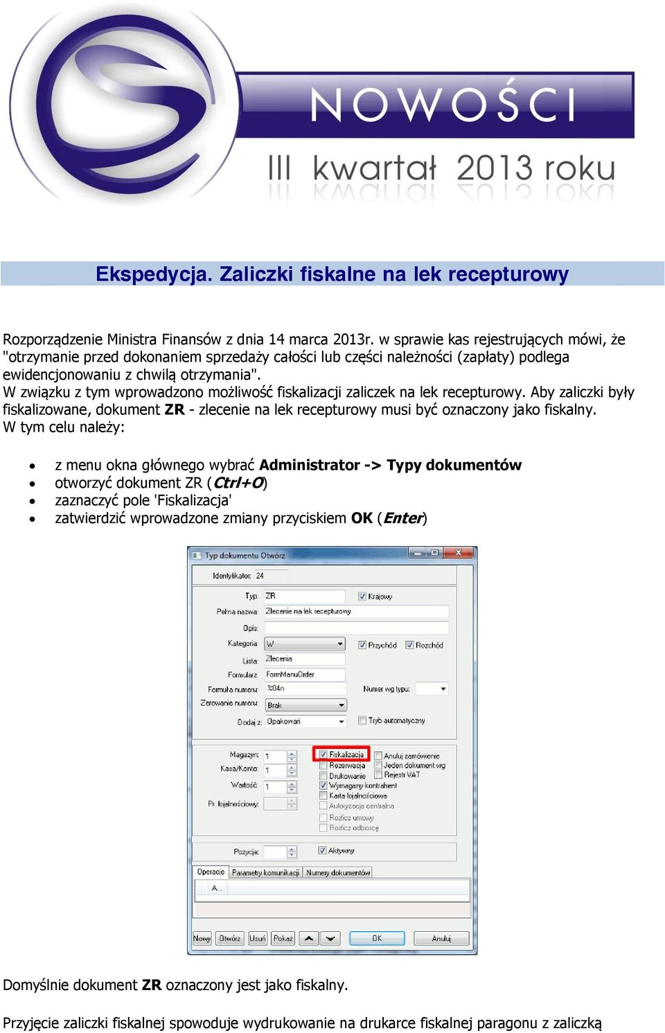 W związku z tym wprowadzono możliwość fiskalizacji zaliczek na lek recepturowy. Aby zaliczki były fiskalizowane, dokument ZR - zlecenie na lek recepturowy musi być oznaczony jako fiskalny.