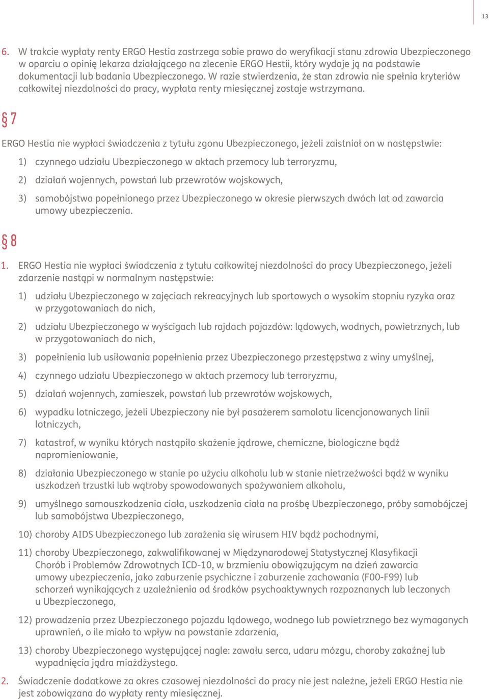 7 ERGO Hestia nie wypłaci świadczenia z tytułu zgonu Ubezpieczonego, jeżeli zaistniał on w następstwie: 8 1) czynnego udziału Ubezpieczonego w aktach przemocy lub terroryzmu, 2) działań wojennych,