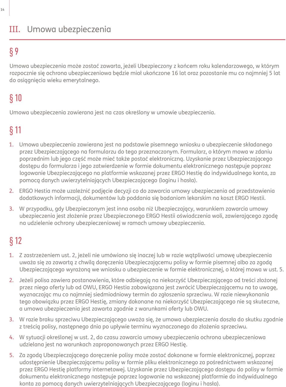 pozostanie mu co najmniej 5 lat do osiągnięcia wieku emerytalnego. 10 Umowa ubezpieczenia zawierana jest na czas określony w umowie ubezpieczenia. 11 1.