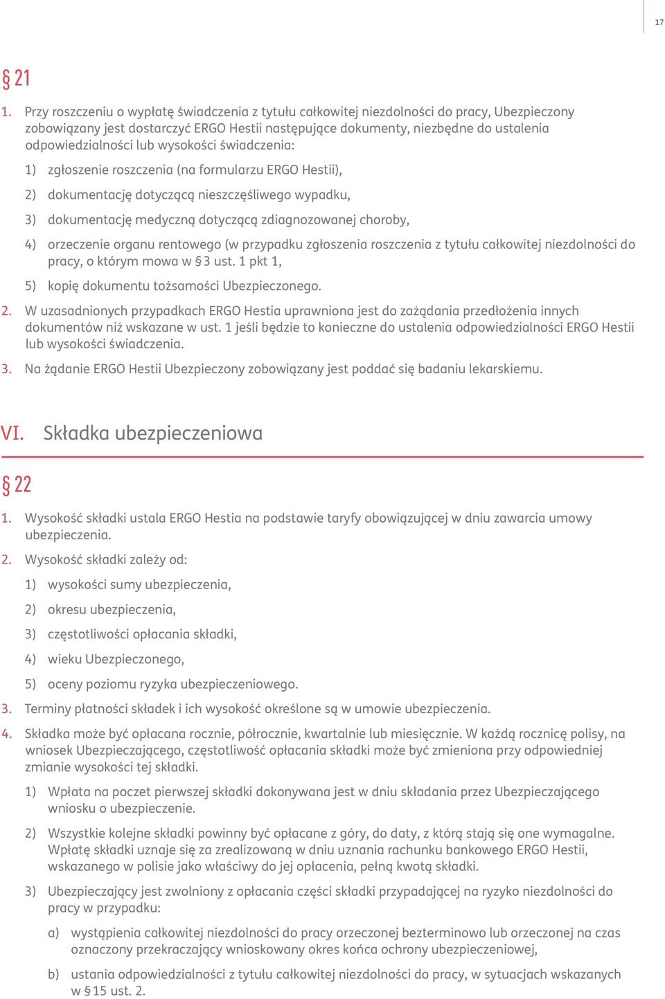 lub wysokości świadczenia: 1) zgłoszenie roszczenia (na formularzu ERGO Hestii), 2) dokumentację dotyczącą nieszczęśliwego wypadku, 3) dokumentację medyczną dotyczącą zdiagnozowanej choroby, 4)