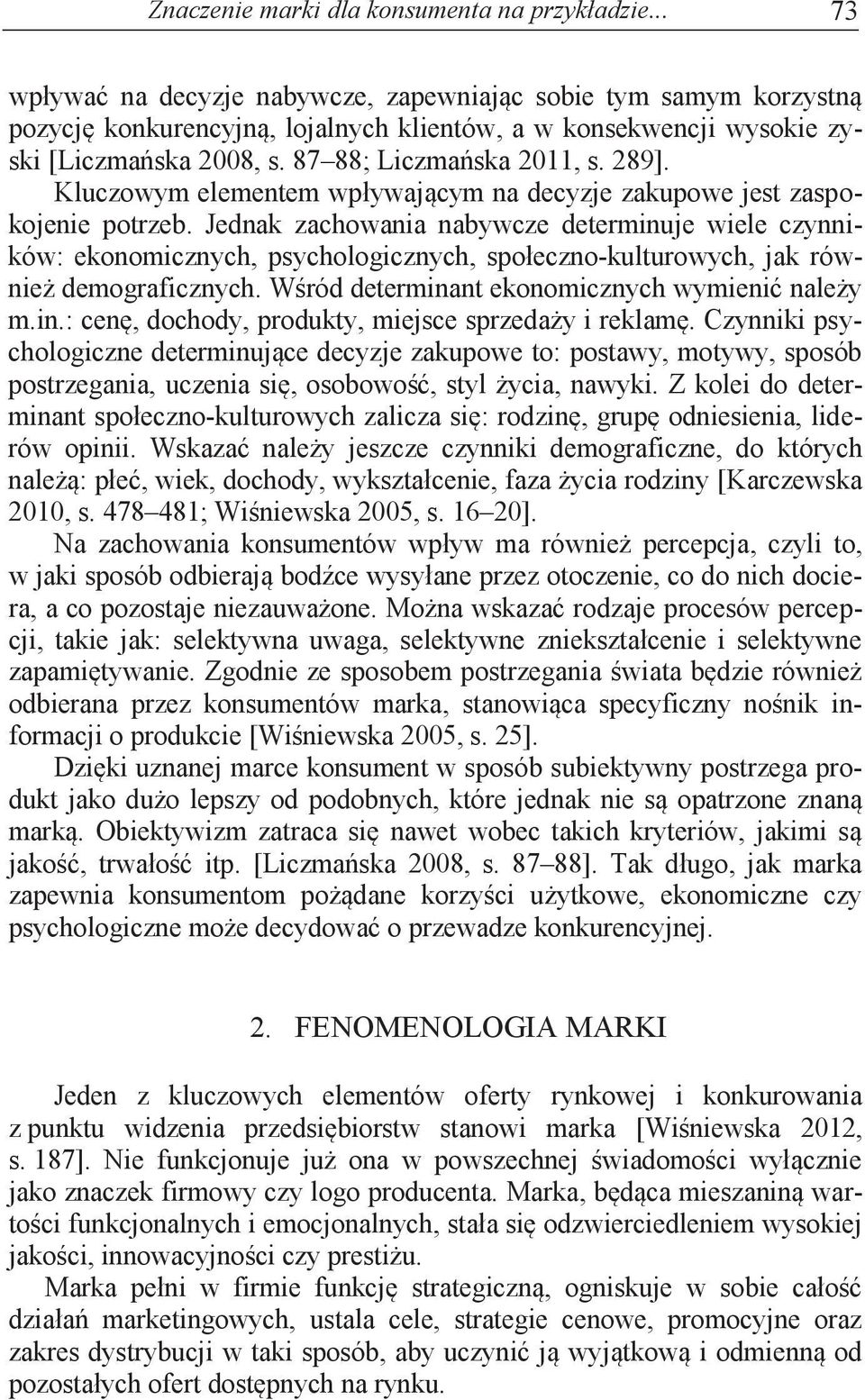 w konsekwencji wysokie zyski [Liczmańska 2008, s. 87 88; Liczmańska 2011, s. 289]. Kluczowym elementem wpływającym na decyzje zakupowe jest zaspokojenie potrzeb.