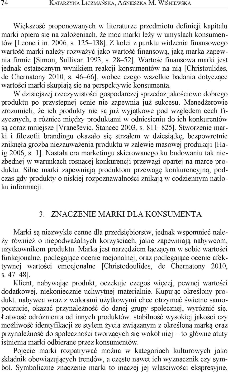 konsumentów [leone i in. 2006, s. 125 138]. Z kolei z punktu widzenia finansowego wartość marki należy rozważyć jako wartość finansową, jaką marka zapewnia firmie [simon, sullivan 1993, s. 28 52].