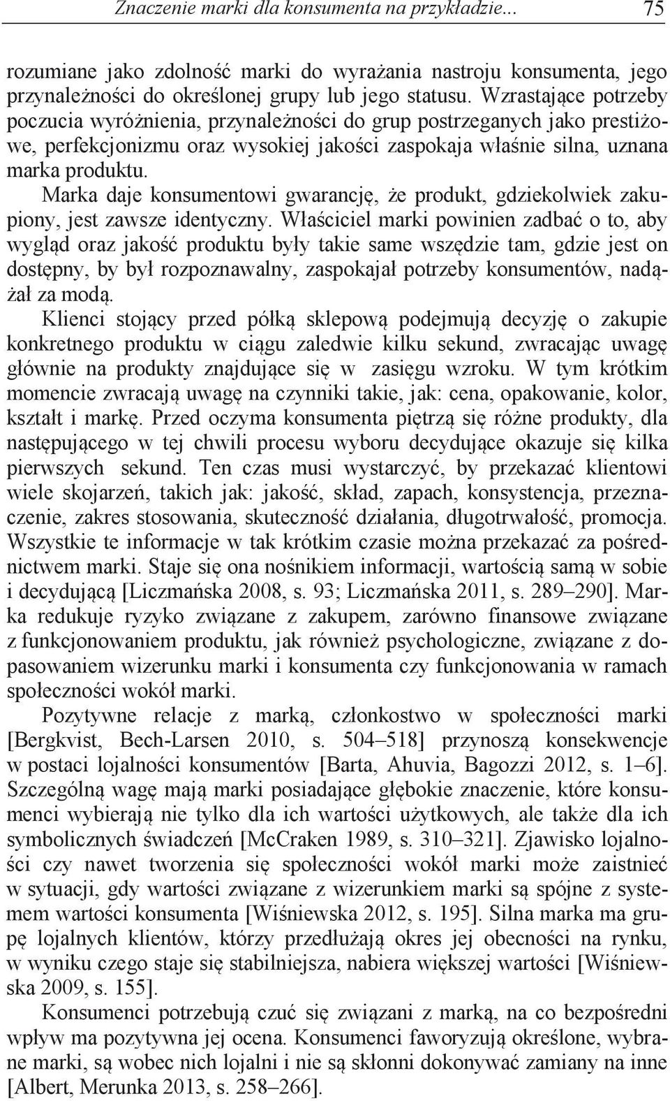 statusu. Wzrastające potrzeby poczucia wyróżnienia, przynależności do grup postrzeganych jako prestiżowe, perfekcjonizmu oraz wysokiej jakości zaspokaja właśnie silna, uznana marka produktu.