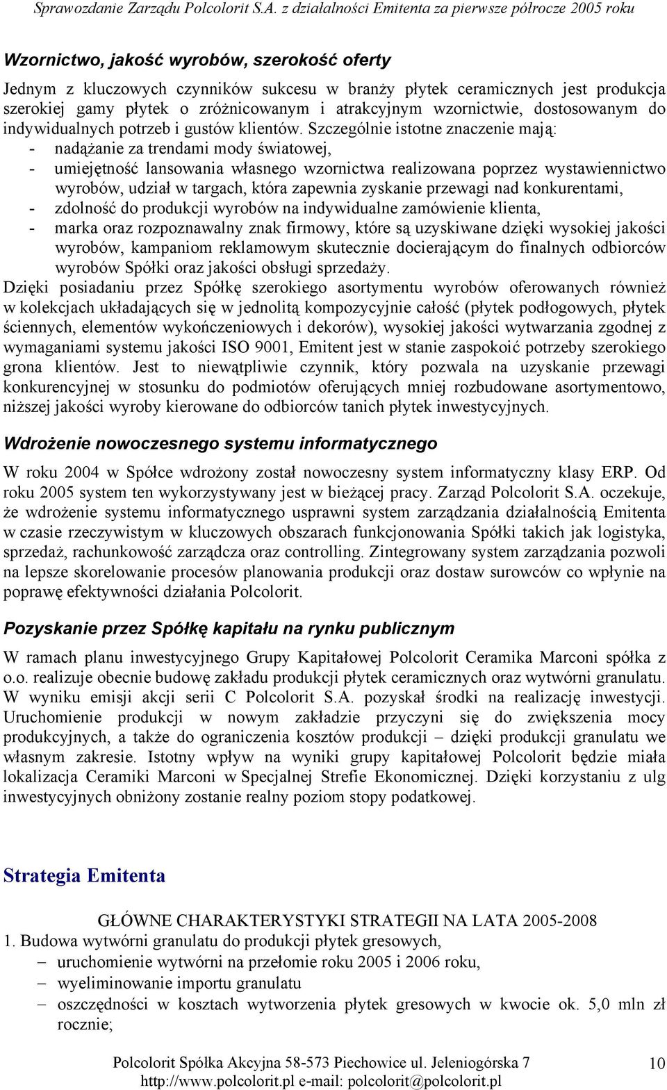 Szczególnie istotne znaczenie mają: - nadążanie za trendami mody światowej, - umiejętność lansowania własnego wzornictwa realizowana poprzez wystawiennictwo wyrobów, udział w targach, która zapewnia