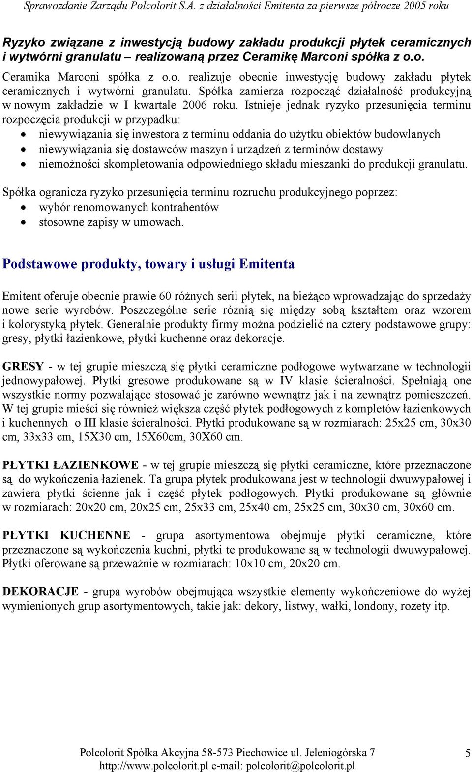 Istnieje jednak ryzyko przesunięcia terminu rozpoczęcia produkcji w przypadku: niewywiązania się inwestora z terminu oddania do użytku obiektów budowlanych niewywiązania się dostawców maszyn i