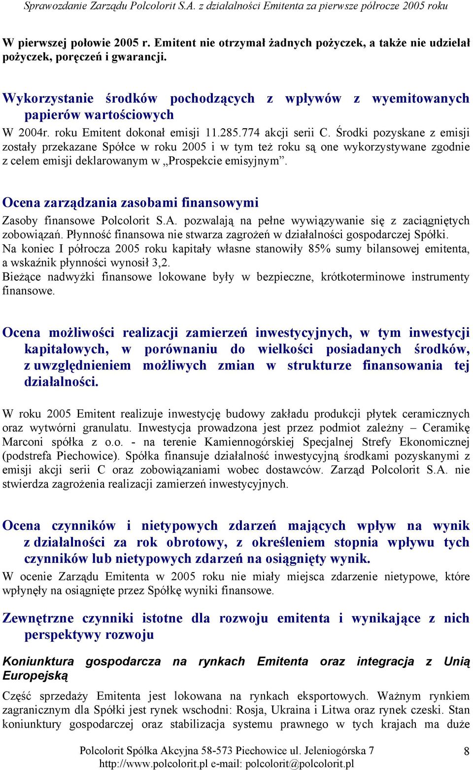 Środki pozyskane z emisji zostały przekazane Spółce w roku 2005 i w tym też roku są one wykorzystywane zgodnie z celem emisji deklarowanym w Prospekcie emisyjnym.