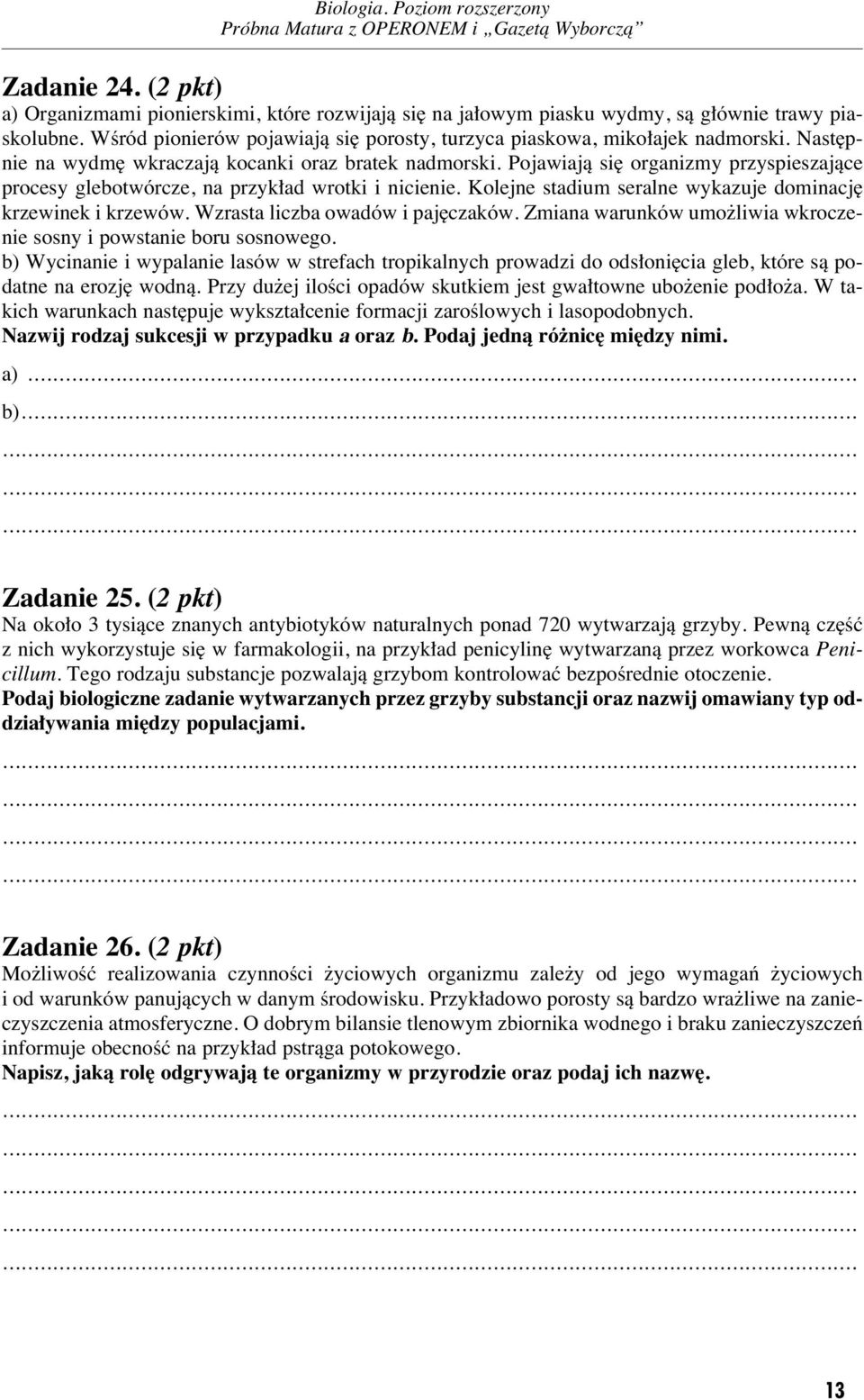 ojawiajà si organizmy przyspieszajàce procesy glebotwórcze, na przyk ad wrotki i nicienie. Kolejne stadium seralne wykazuje dominacj krzewinek i krzewów. Wzrasta liczba owadów i paj czaków.