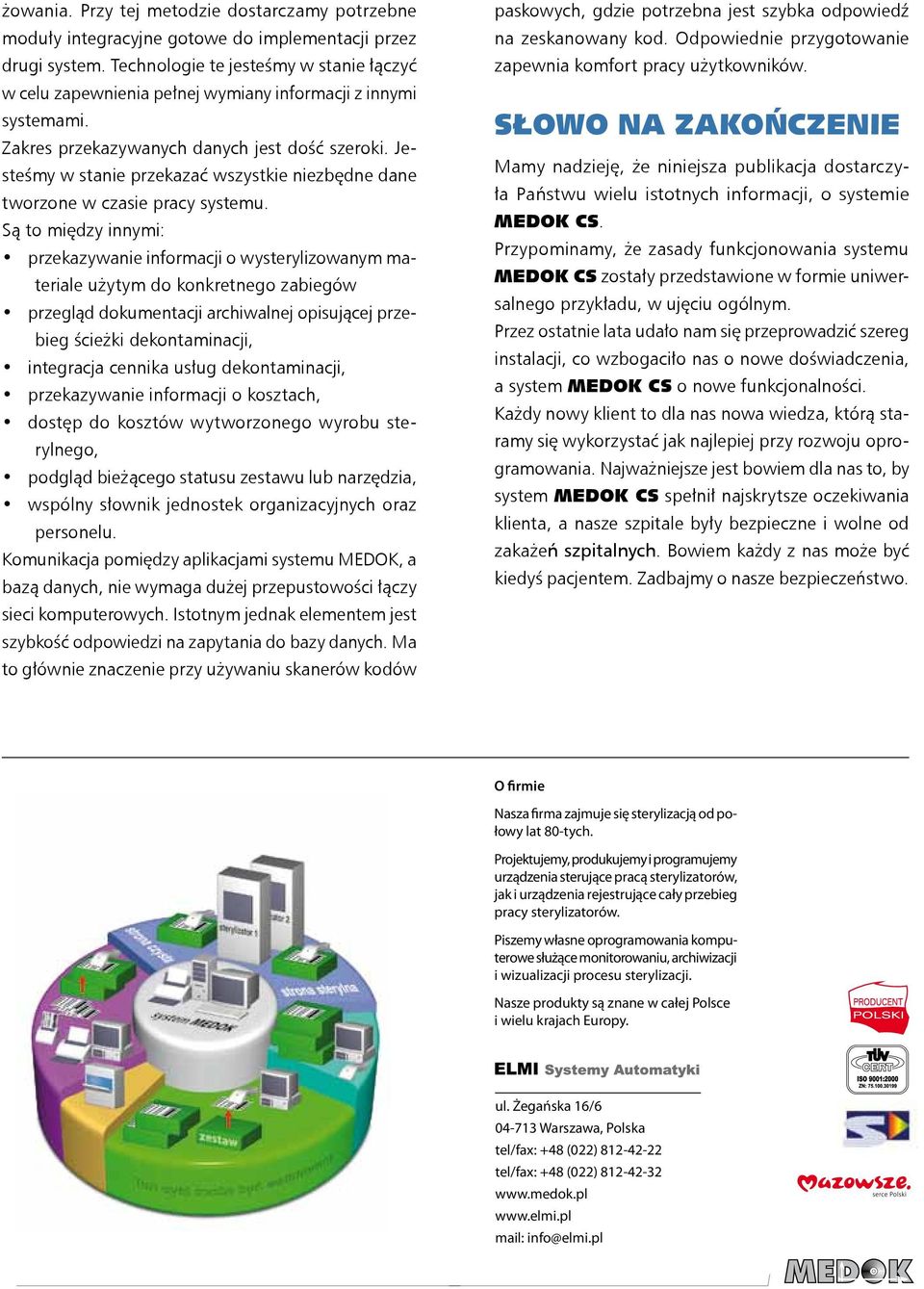 Jesteśmy w stanie przekazać wszystkie niezbędne dane tworzone w czasie pracy systemu.