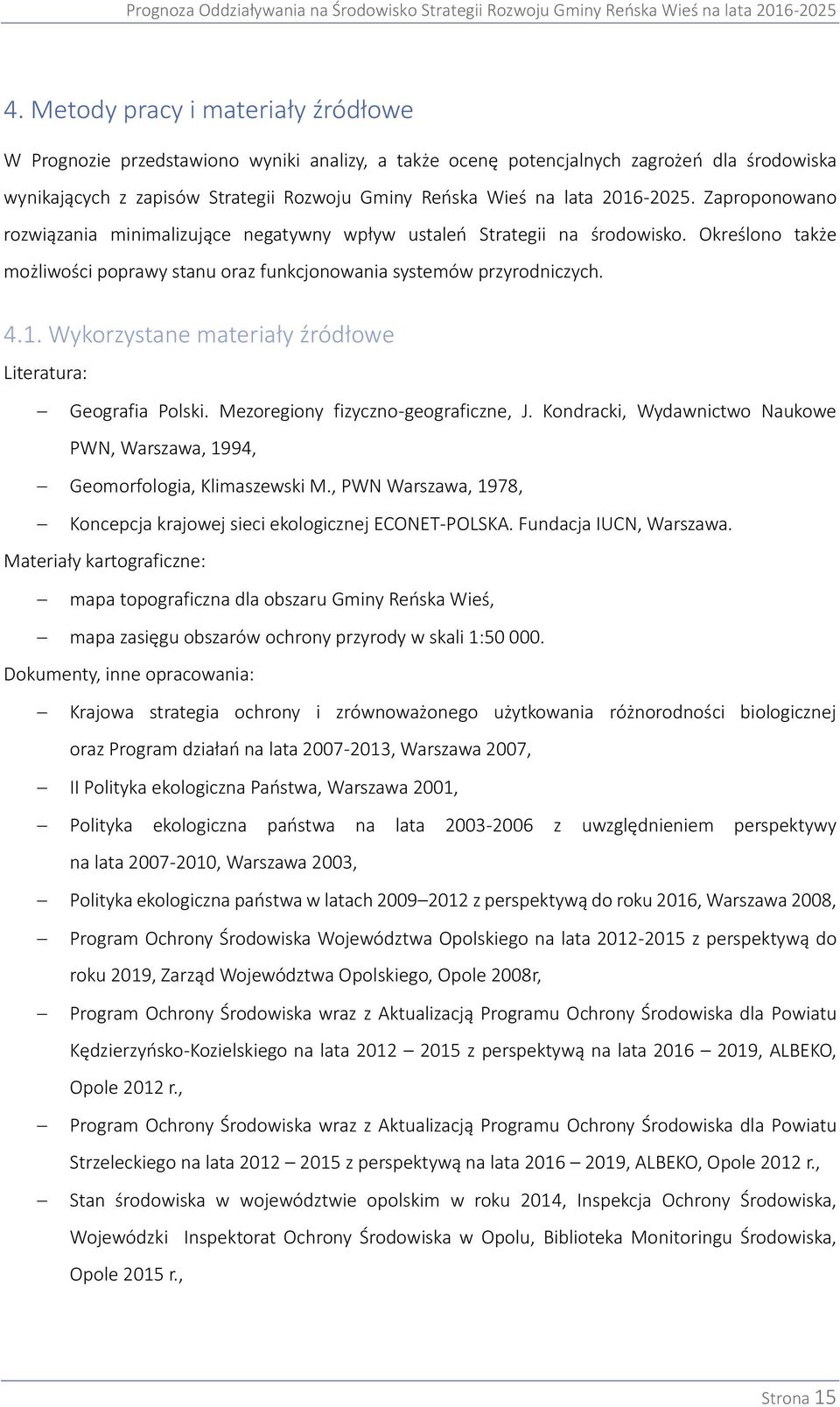 Mezoregiony fizyczno-geograficzne, J. Kondracki, Wydawnictwo Naukowe PWN, Warszawa, 1994, Geomorfologia, Klimaszewski M., PWN Warszawa, 1978, Koncepcja krajowej sieci ekologicznej ECONET-POLSKA.