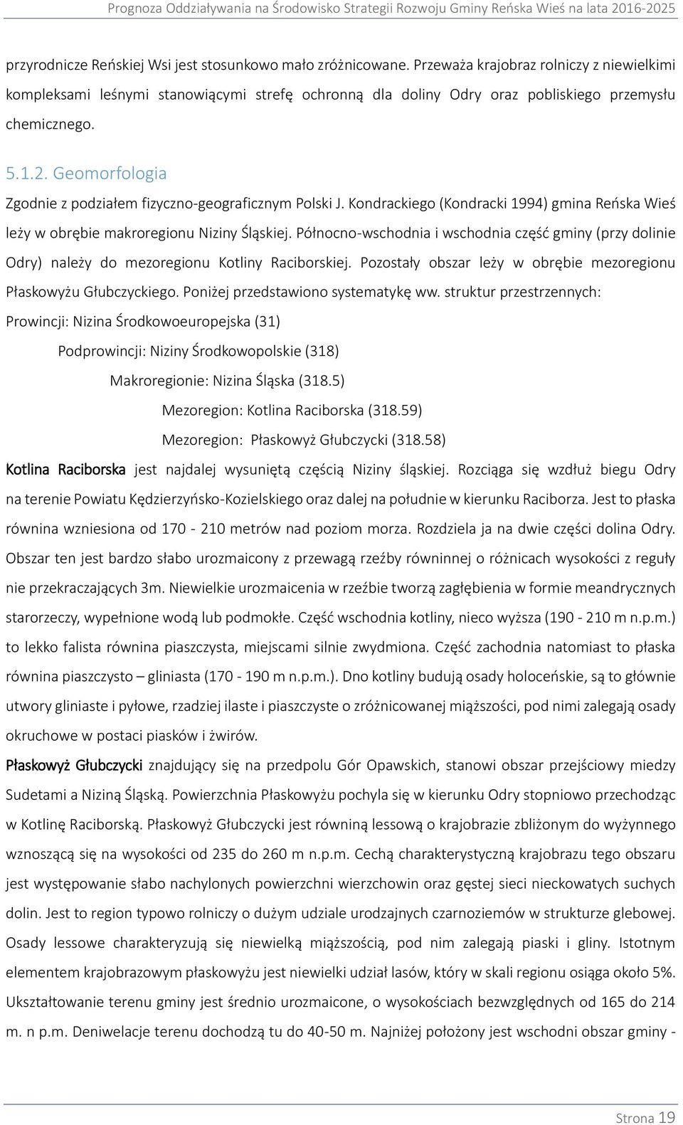 Geomorfologia Zgodnie z podziałem fizyczno-geograficznym Polski J. Kondrackiego (Kondracki 1994) gmina Reńska Wieś leży w obrębie makroregionu Niziny Śląskiej.