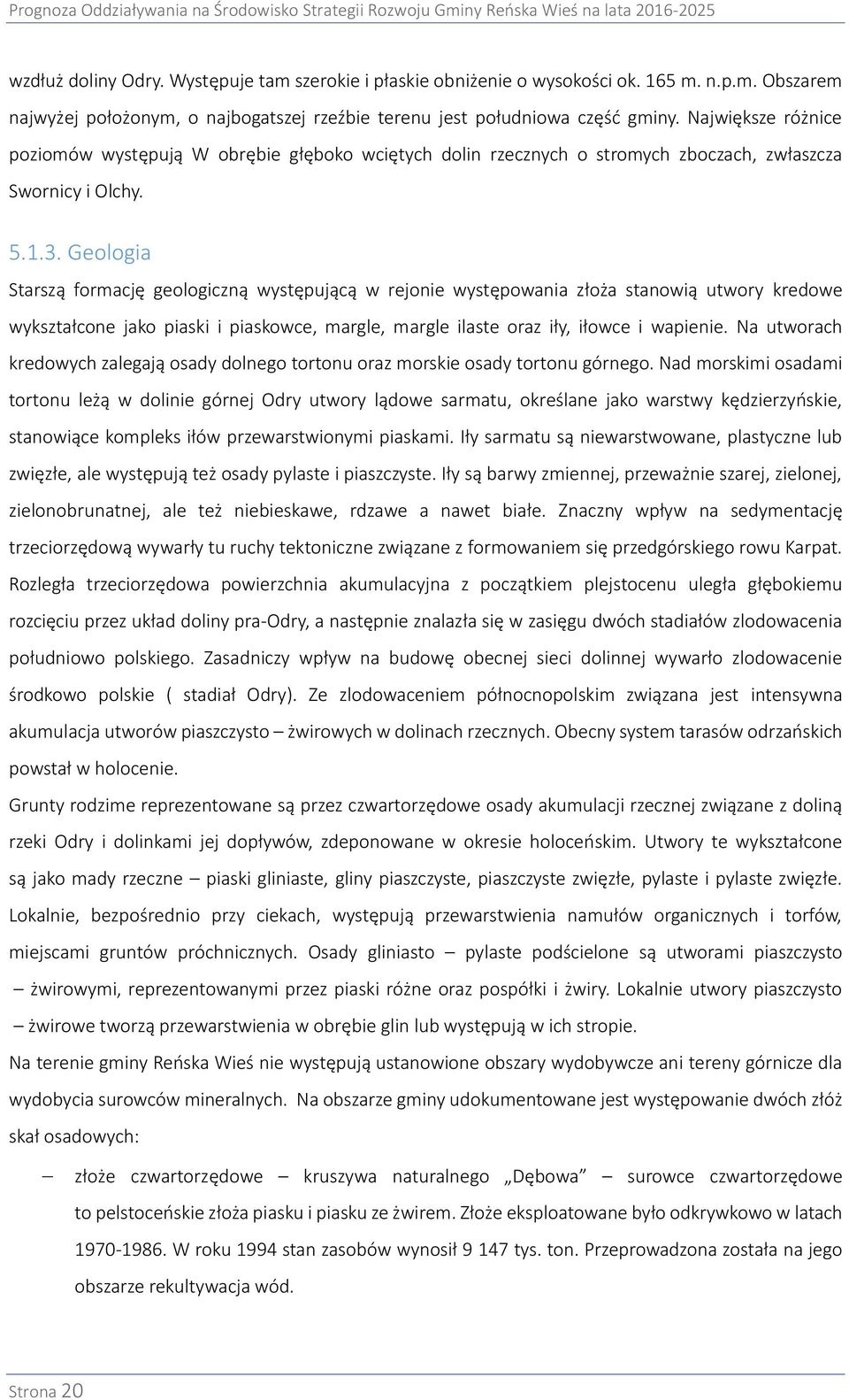 Geologia Starszą formację geologiczną występującą w rejonie występowania złoża stanowią utwory kredowe wykształcone jako piaski i piaskowce, margle, margle ilaste oraz iły, iłowce i wapienie.