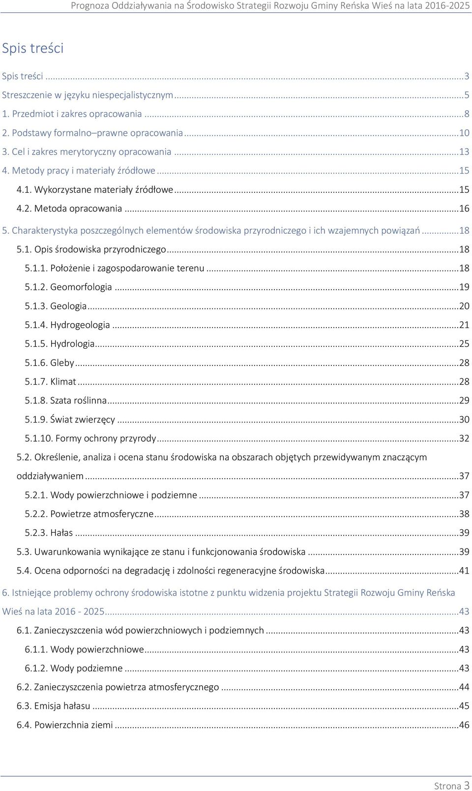 Charakterystyka poszczególnych elementów środowiska przyrodniczego i ich wzajemnych powiązań... 18 5.1. Opis środowiska przyrodniczego... 18 5.1.1. Położenie i zagospodarowanie terenu... 18 5.1.2.