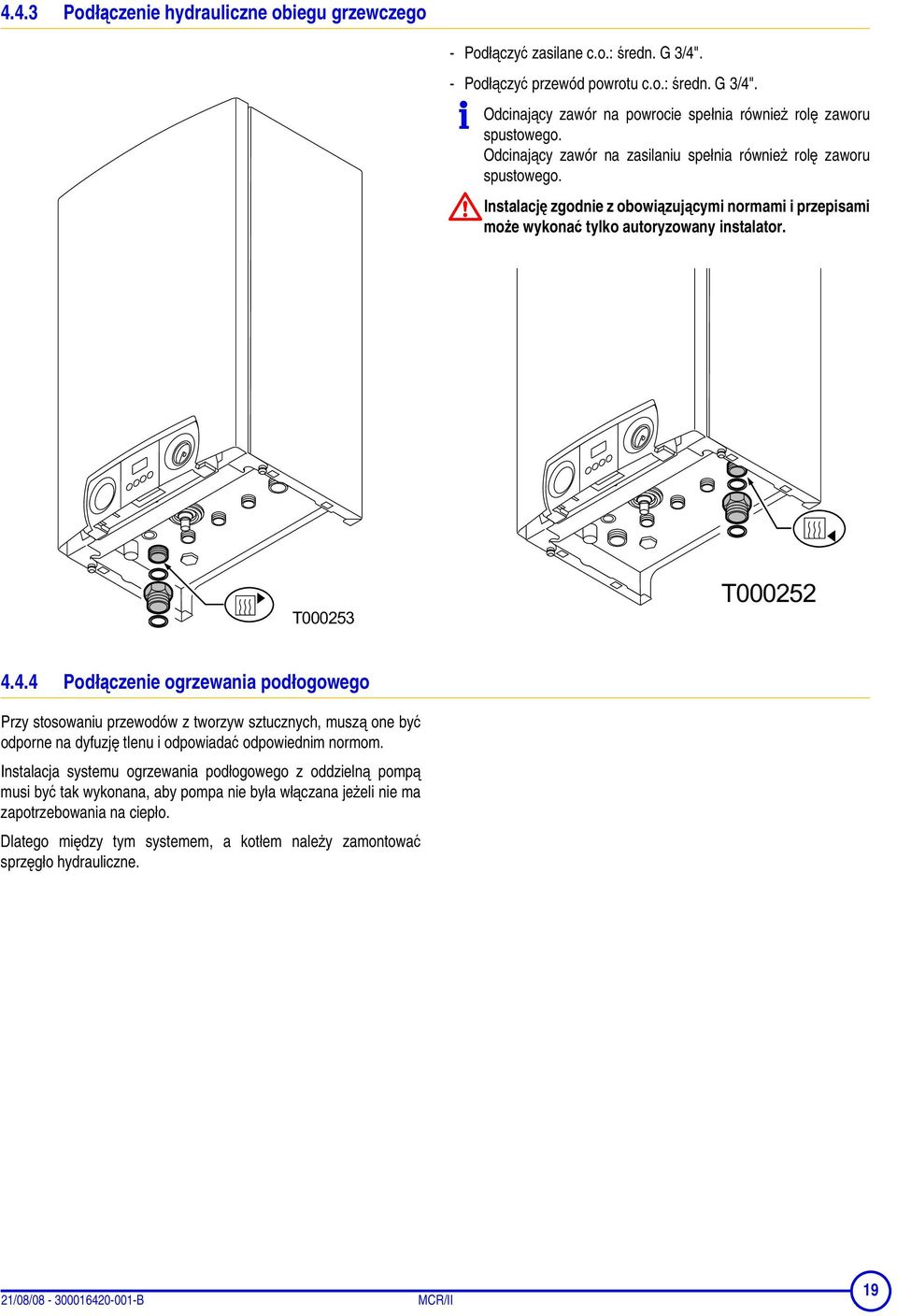 4.4 Podłączenie ogrzewania podłogowego Przy stosowaniu przewodów z tworzyw sztucznych, muszą one być odporne na dyfuzję tlenu i odpowiadać odpowiednim normom.