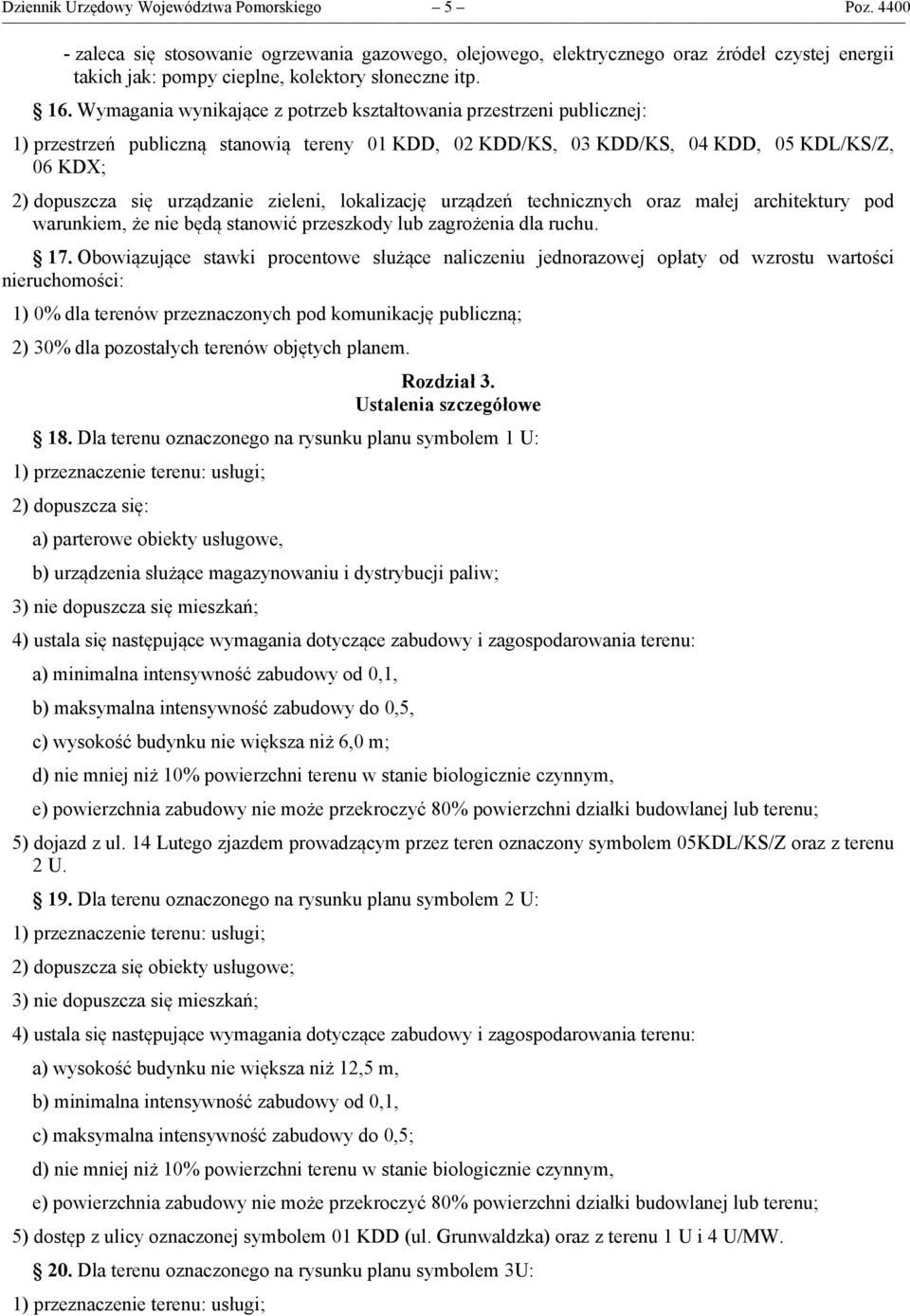 Wymagania wynikające z potrzeb kształtowania przestrzeni publicznej: 1) przestrzeń publiczną stanowią tereny 01 KDD, 02 KDD/KS, 03 KDD/KS, 04 KDD, 05 KDL/KS/Z, 06 KDX; 2) dopuszcza się urządzanie