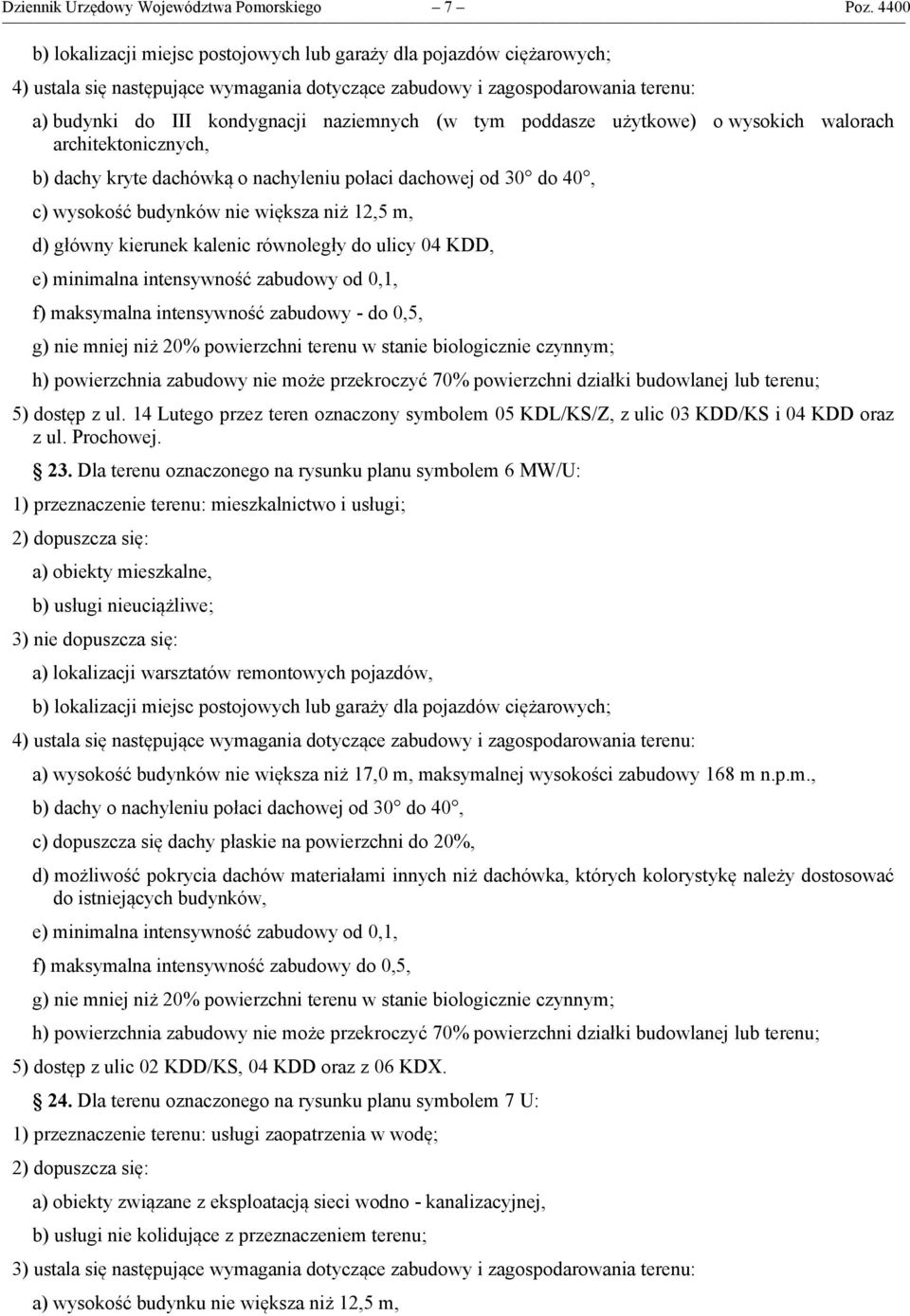 (w tym poddasze użytkowe) o wysokich walorach architektonicznych, b) dachy kryte dachówką o nachyleniu połaci dachowej od 30 do 40, c) wysokość budynków nie większa niż 12,5 m, d) główny kierunek