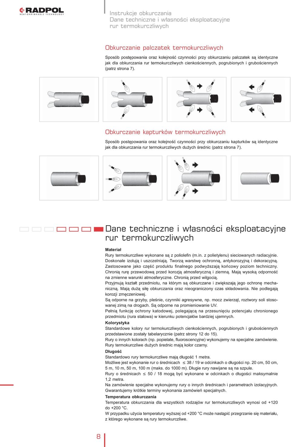 Obkurczanie kapturków termokurczliwych Sposób postępowania oraz kolejność czynności przy obkurczaniu kapturków są identyczne jak dla obkurczania rur termokurczliwych dużych średnic (patrz strona 7).