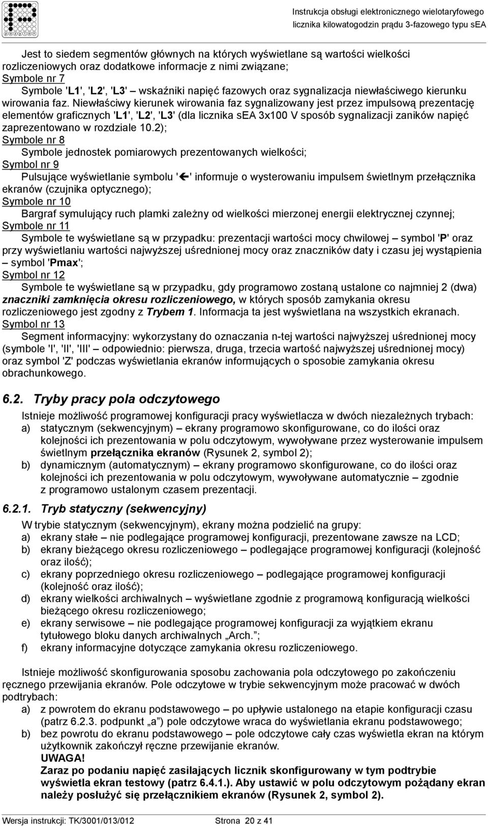 Niewłaściwy kierunek wirowania faz sygnalizowany jest przez impulsową prezentację elementów graficznych 'L1', 'L2', 'L3' (dla licznika sea 3x100 V sposób sygnalizacji zaników napięć zaprezentowano w