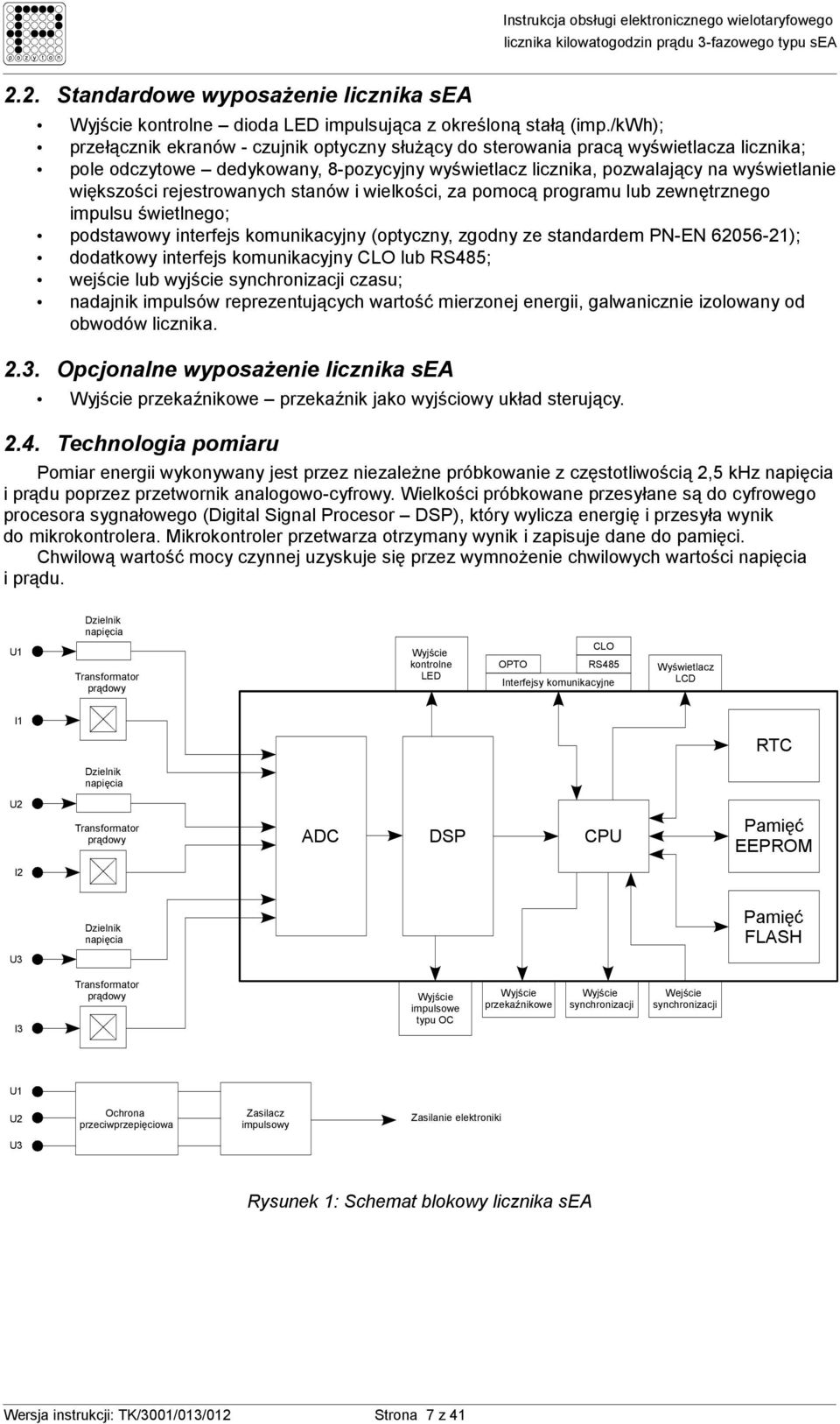 rejestrowanych stanów i wielkości, za pomocą programu lub zewnętrznego impulsu świetlnego; podstawowy interfejs komunikacyjny (optyczny, zgodny ze standardem PN-EN 62056-21); dodatkowy interfejs