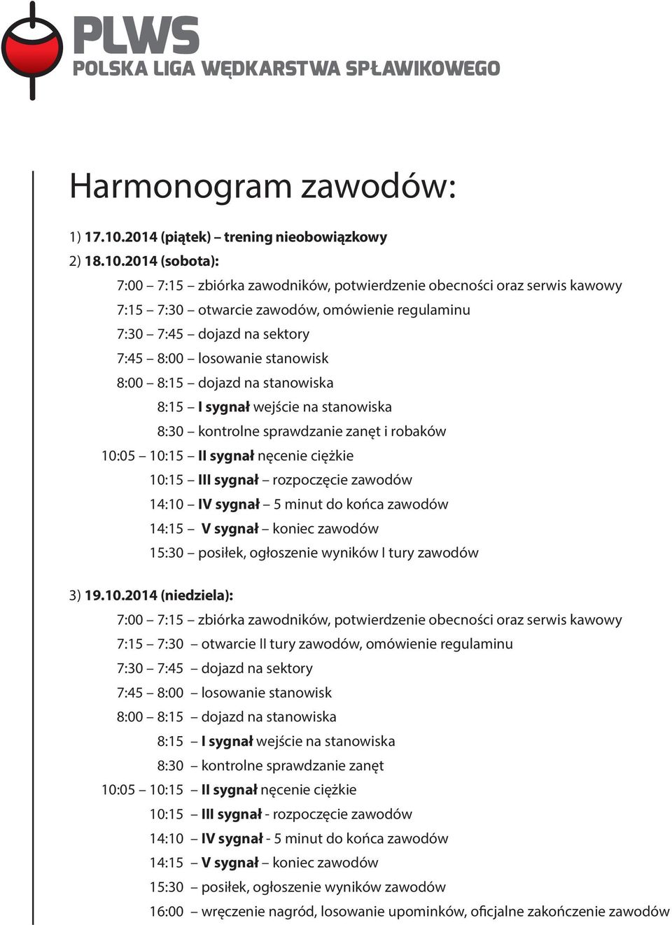 2014 (sobota): 7:00 7:15 zbiórka zawodników, potwierdzenie obecności oraz serwis kawowy 7:15 7:30 otwarcie zawodów, omówienie regulaminu 7:30 7:45 dojazd na sektory 7:45 8:00 losowanie stanowisk 8:00