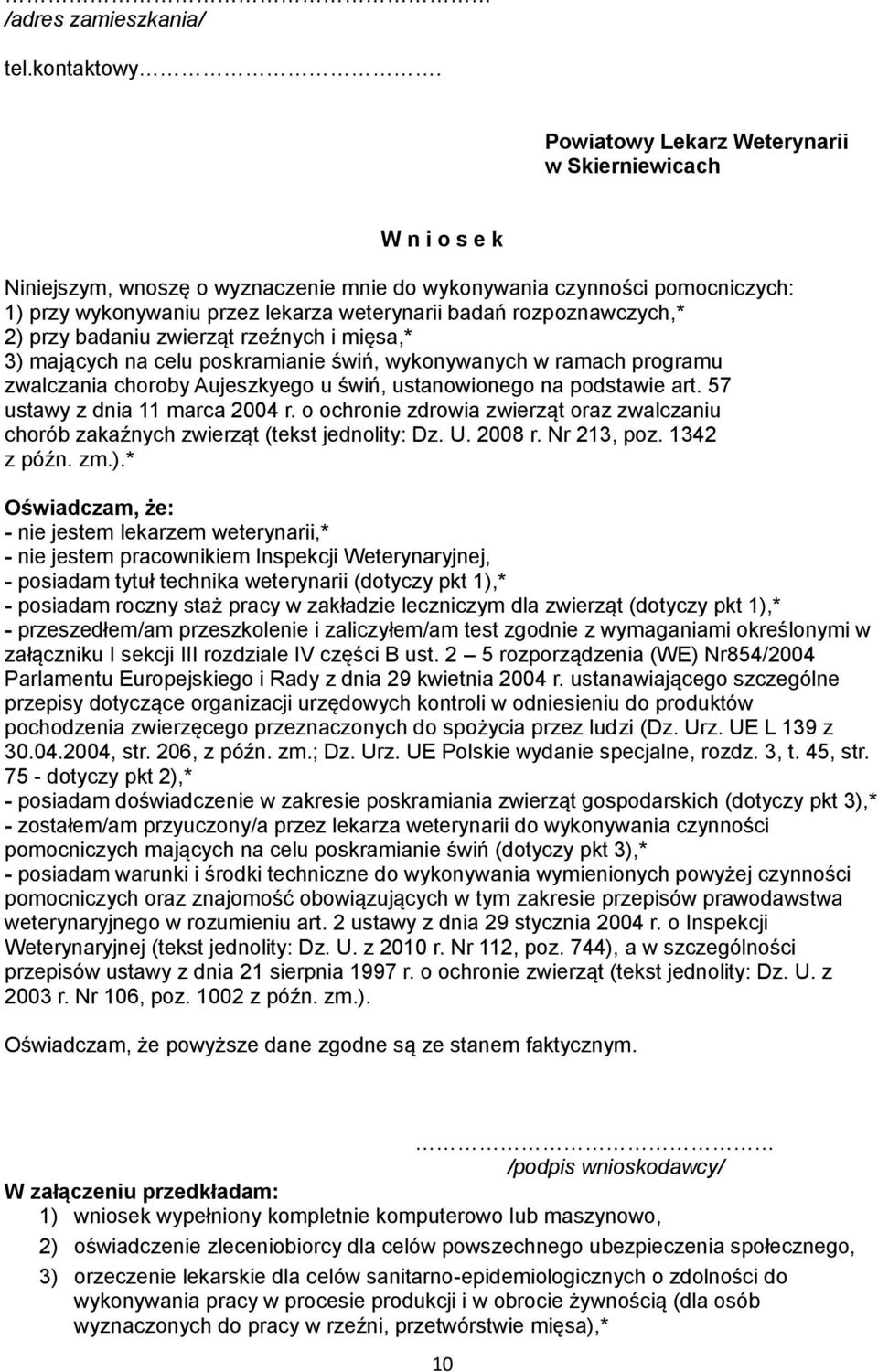 rozpoznawczych,* 2) przy badaniu zwierząt rzeźnych i mięsa,* 3) mających na celu poskramianie świń, wykonywanych w ramach programu zwalczania choroby Aujeszkyego u świń, ustanowionego na podstawie