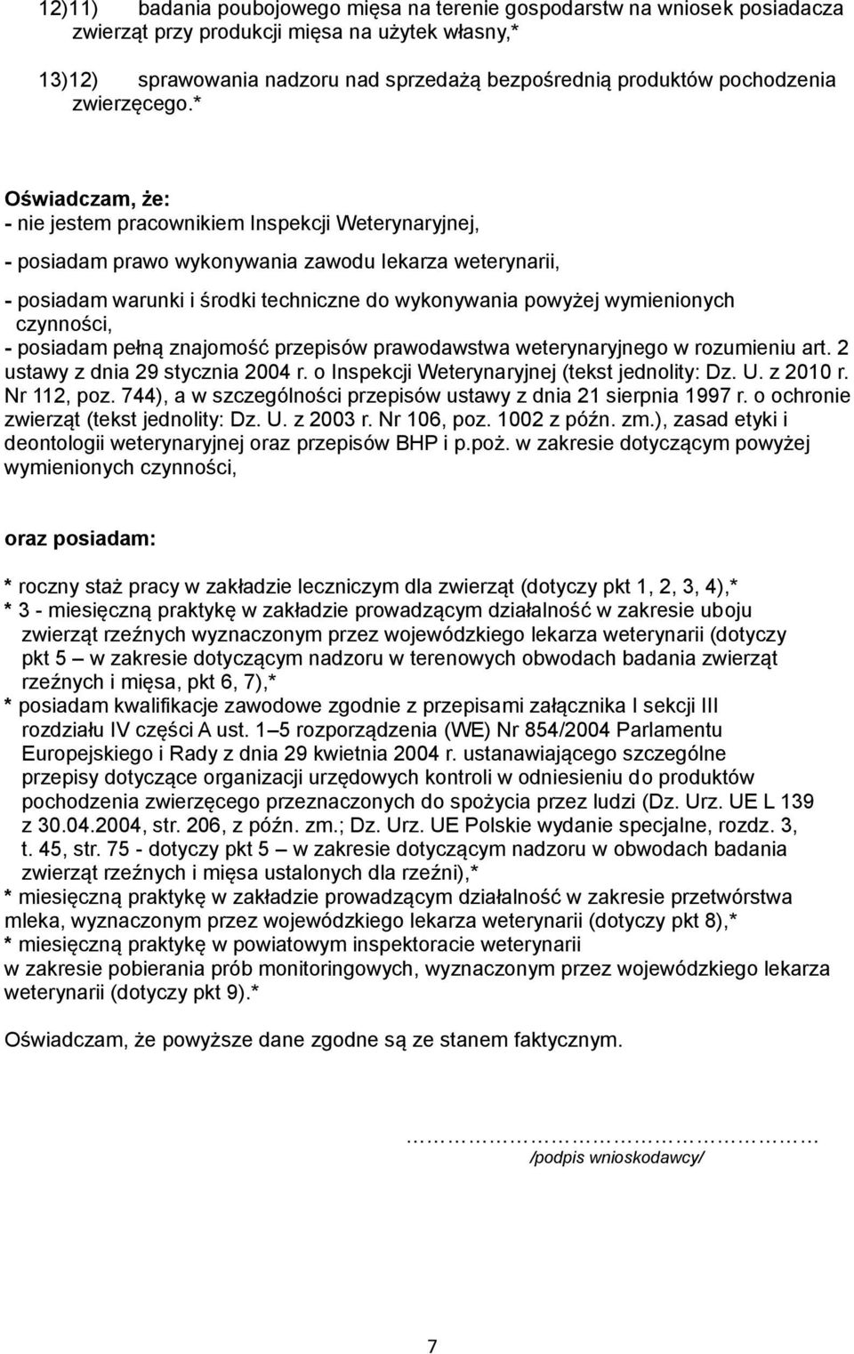 * Oświadczam, że: - nie jestem pracownikiem Inspekcji Weterynaryjnej, - posiadam prawo wykonywania zawodu lekarza weterynarii, - posiadam warunki i środki techniczne do wykonywania powyżej