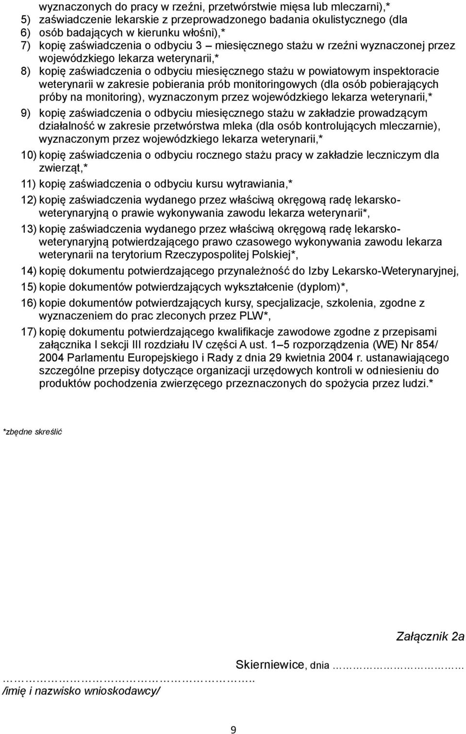 w zakresie pobierania prób monitoringowych (dla osób pobierających próby na monitoring), wyznaczonym przez wojewódzkiego lekarza weterynarii,* 9) kopię zaświadczenia o odbyciu miesięcznego stażu w