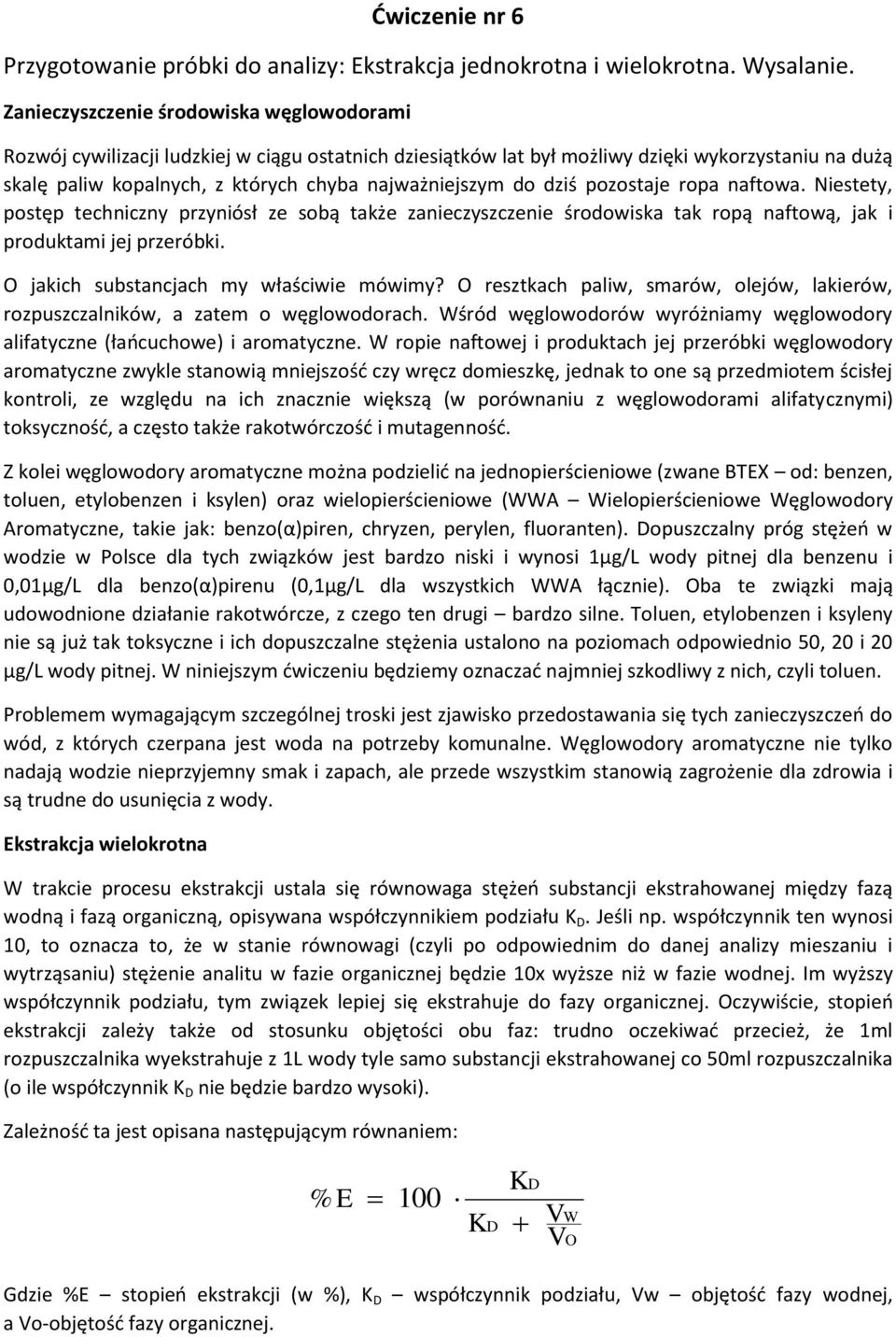 do dziś pozostaje ropa naftowa. Niestety, postęp techniczny przyniósł ze sobą także zanieczyszczenie środowiska tak ropą naftową, jak i produktami jej przeróbki.