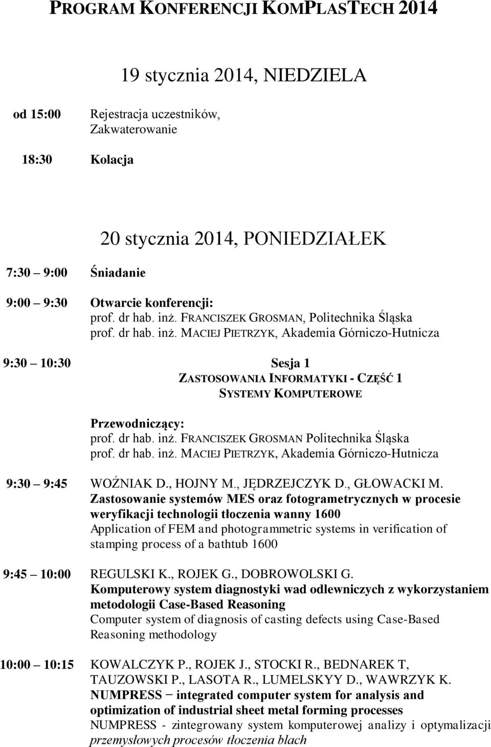 dr hab. inż. FRANCISZEK GROSMAN Politechnika Śląska prof. dr hab. inż. MACIEJ PIETRZYK, Akademia Górniczo-Hutnicza 9:30 9:45 WOŹNIAK D., HOJNY M., JĘDRZEJCZYK D., GŁOWACKI M.