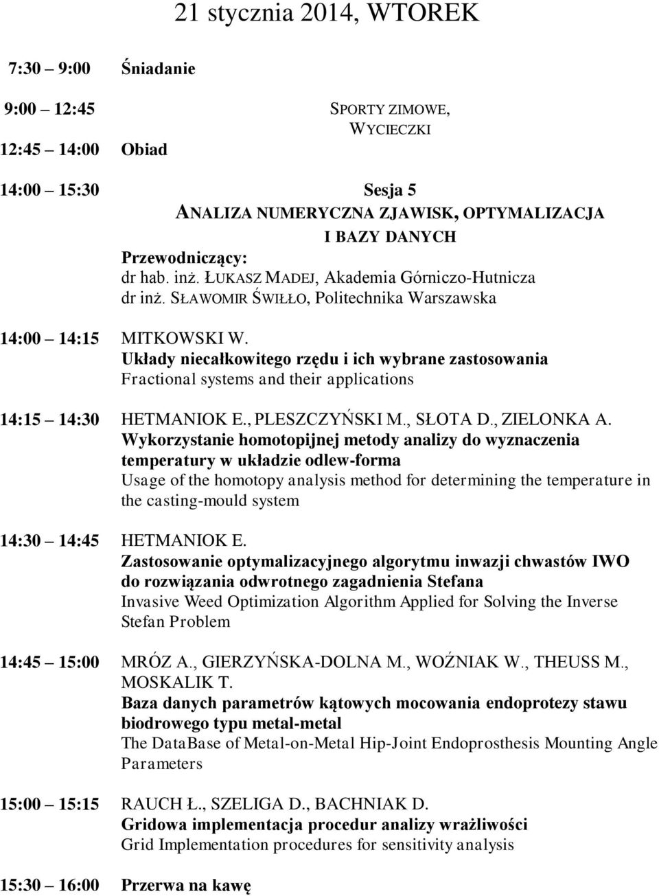 Układy niecałkowitego rzędu i ich wybrane zastosowania Fractional systems and their applications 14:15 14:30 HETMANIOK E., PLESZCZYŃSKI M., SŁOTA D., ZIELONKA A.