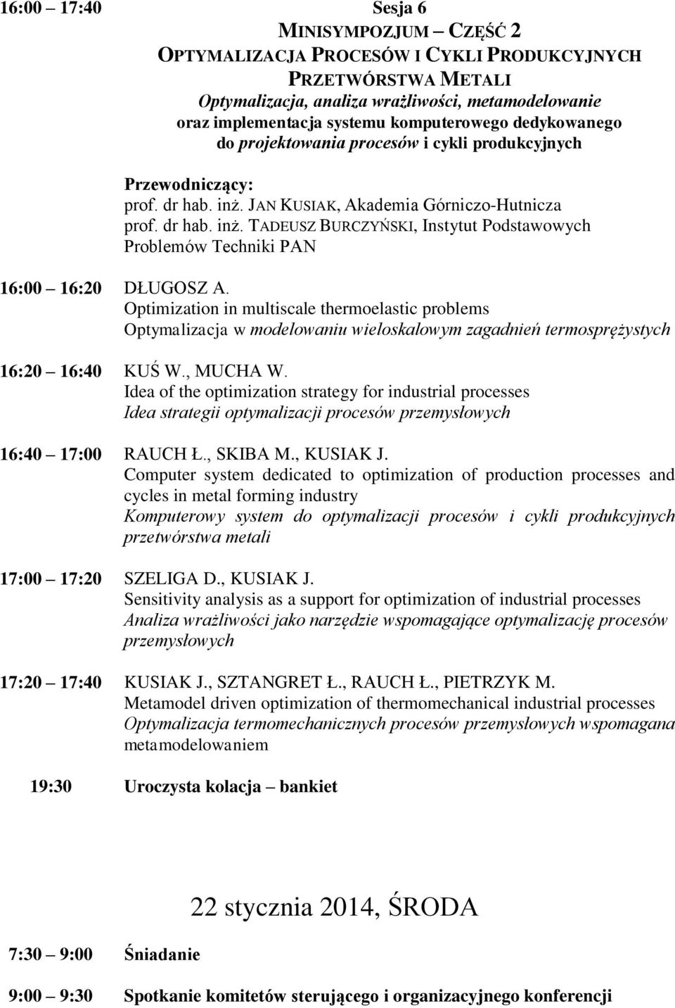 Optimization in multiscale thermoelastic problems Optymalizacja w modelowaniu wieloskalowym zagadnień termosprężystych 16:20 16:40 KUŚ W., MUCHA W.