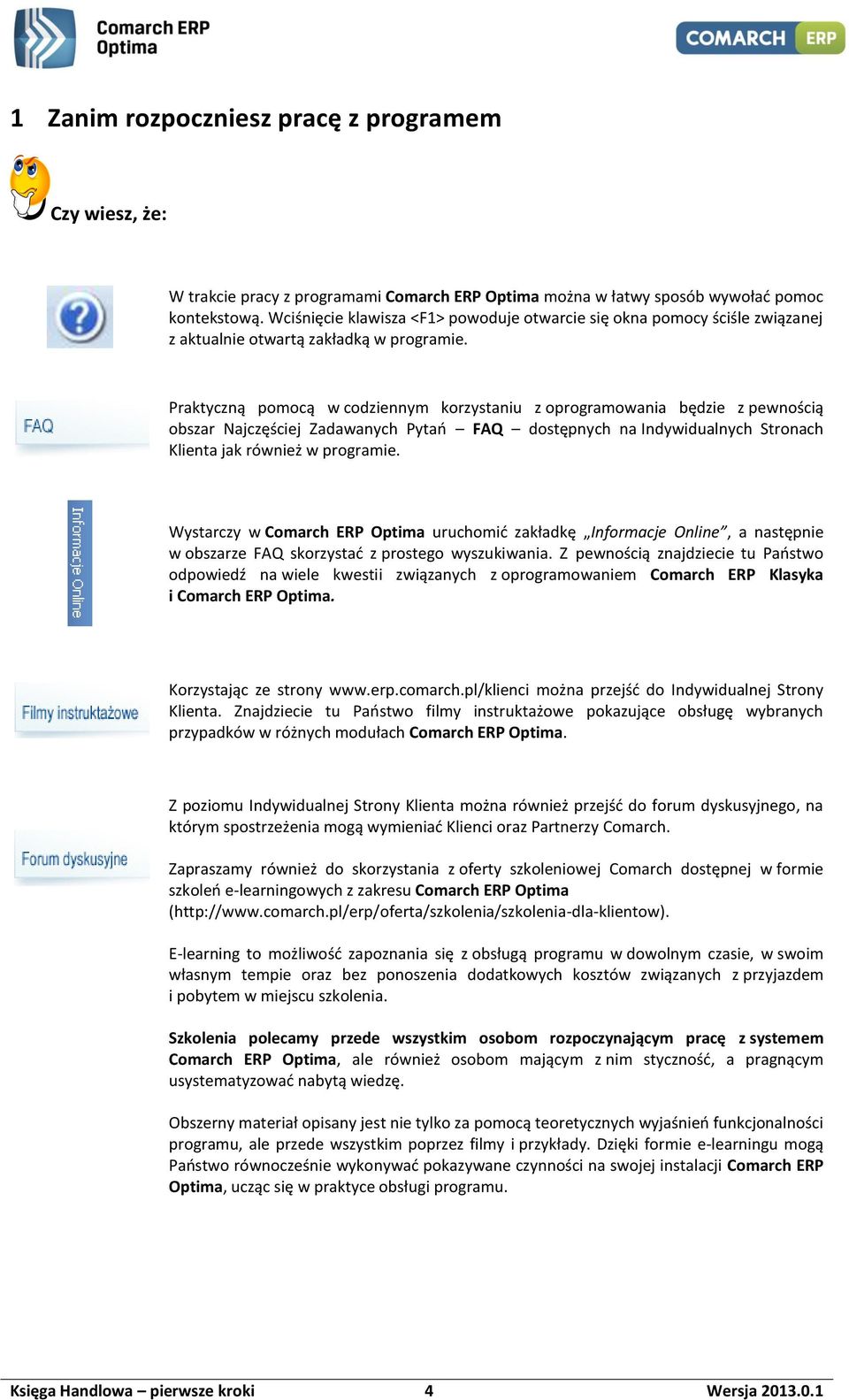 Praktyczną pomocą w codziennym korzystaniu z oprogramowania będzie z pewnością obszar Najczęściej Zadawanych Pytań FAQ dostępnych na Indywidualnych Stronach Klienta jak również w programie.