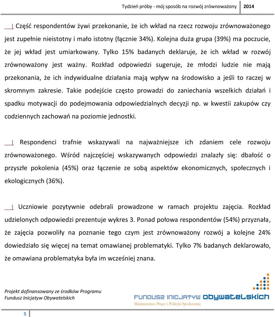 Rozkład odpowiedzi sugeruje, że młodzi ludzie nie mają przekonania, że ich indywidualne działania mają wpływ na środowisko a jeśli to raczej w skromnym zakresie.