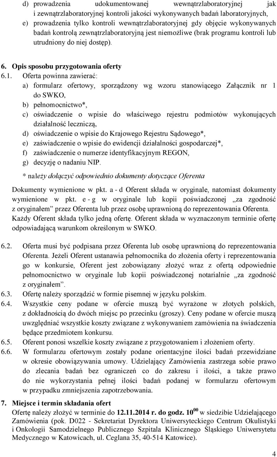 Oferta powinna zawierać: a) formularz ofertowy, sporządzony wg wzoru stanowiącego Załącznik nr 1 do SWKO, b) pełnomocnictwo*, c) oświadczenie o wpisie do właściwego rejestru podmiotów wykonujących