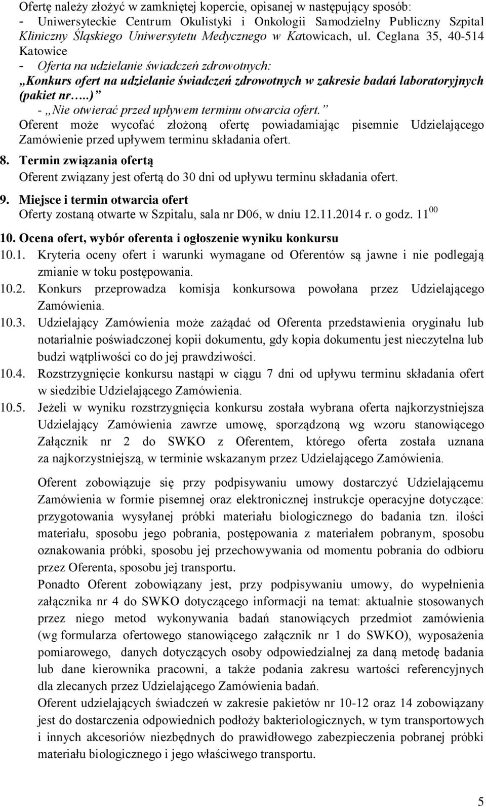 .) - Nie otwierać przed upływem terminu otwarcia ofert. Oferent może wycofać złożoną ofertę powiadamiając pisemnie Udzielającego Zamówienie przed upływem terminu składania ofert. 8.