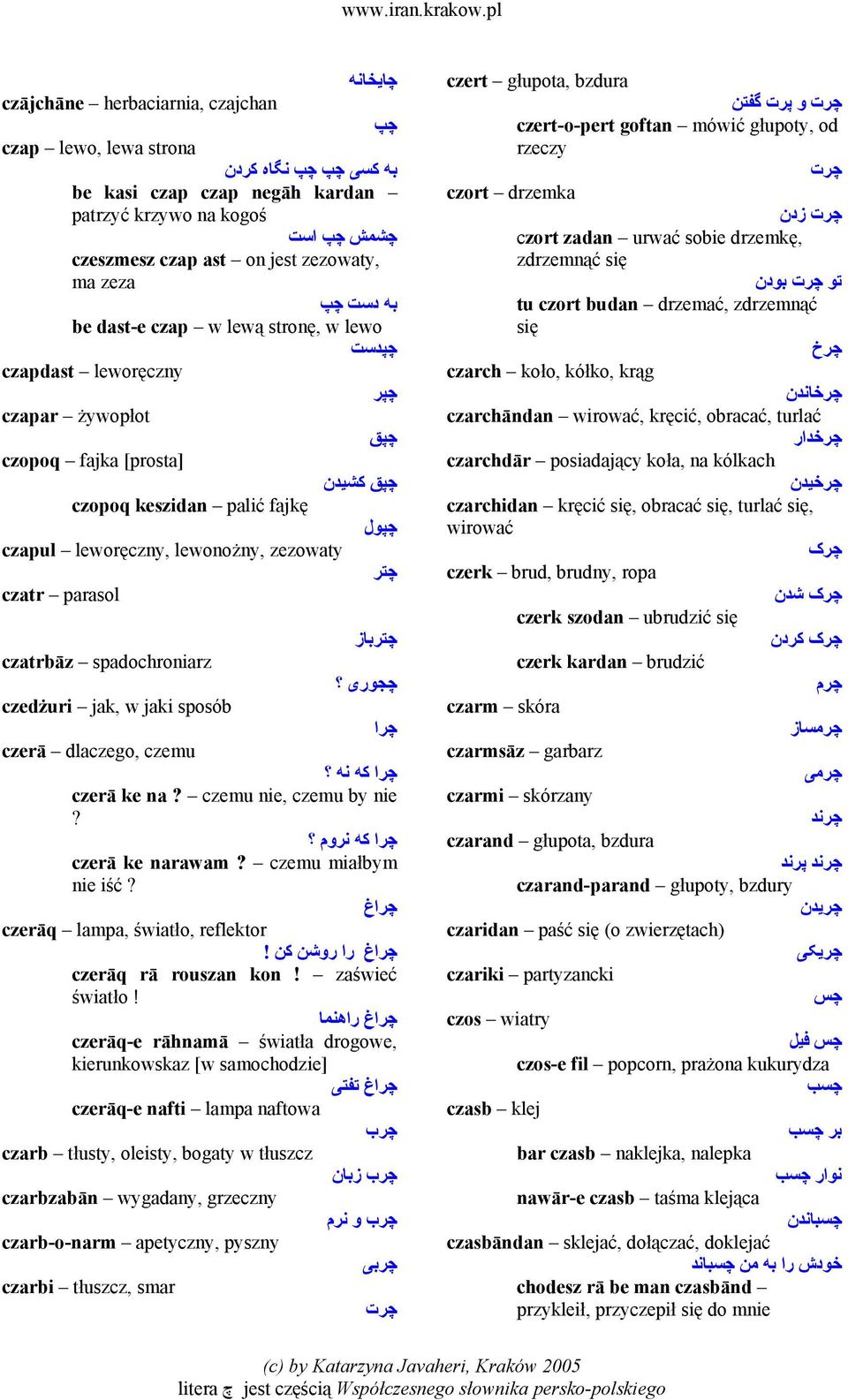 zezowaty چتر czatr parasol چترباز czatrbāz spadochroniarz چجوری czedżuri jak, w jaki sposób چرا czerā dlaczego, czemu چرا که نه czerā ke na? czemu nie, czemu by nie? چرا که نروم czerā ke narawam?