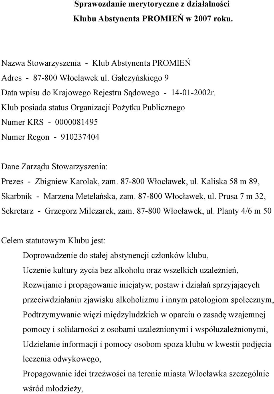 Klub posiada status Organizacji Pożytku Publicznego Numer KRS - 0000081495 Numer Regon - 910237404 Dane Zarządu Stowarzyszenia: Prezes - Zbigniew Karolak, zam. 87-800 Włocławek, ul.