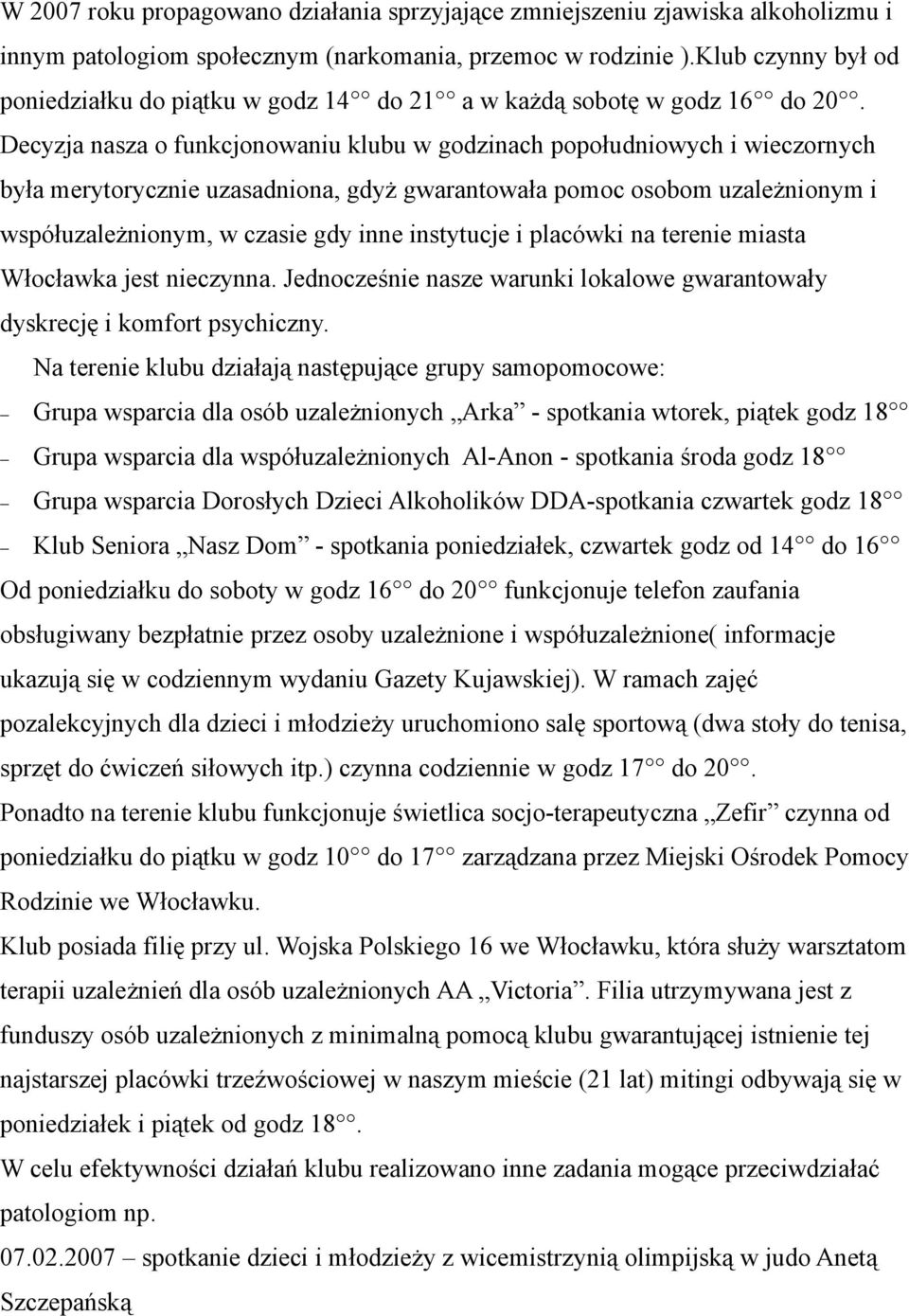 Decyzja nasza o funkcjonowaniu klubu w godzinach popołudniowych i wieczornych była merytorycznie uzasadniona, gdyż gwarantowała pomoc osobom uzależnionym i współuzależnionym, w czasie gdy inne